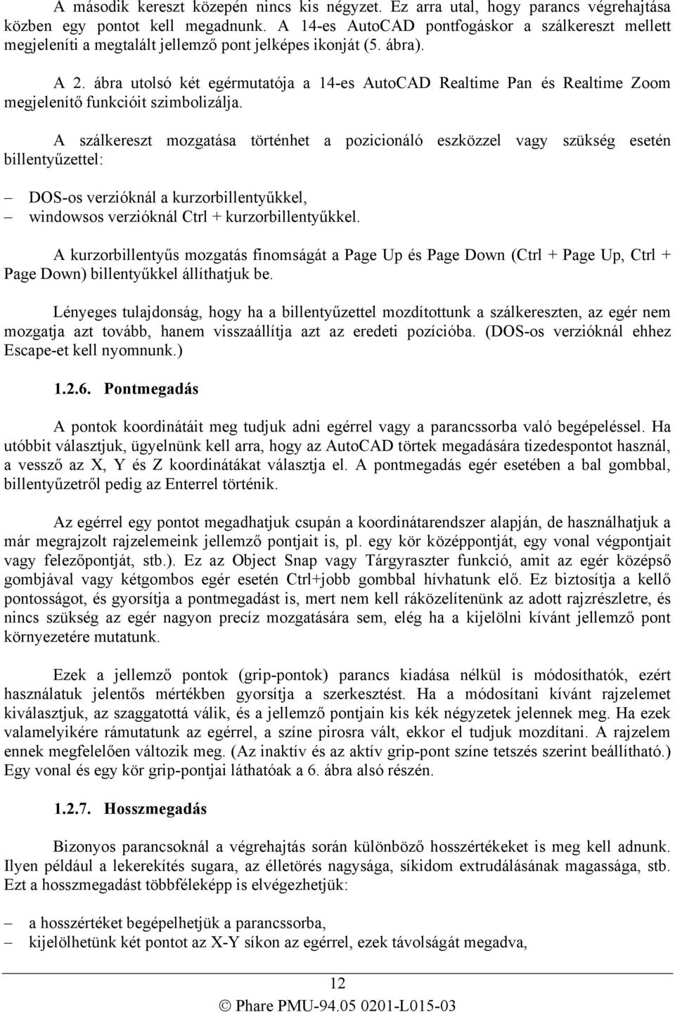 ábra utolsó két egérmutatója a 14-es AutoCAD Realtime Pan és Realtime Zoom megjelenítő funkcióit szimbolizálja.