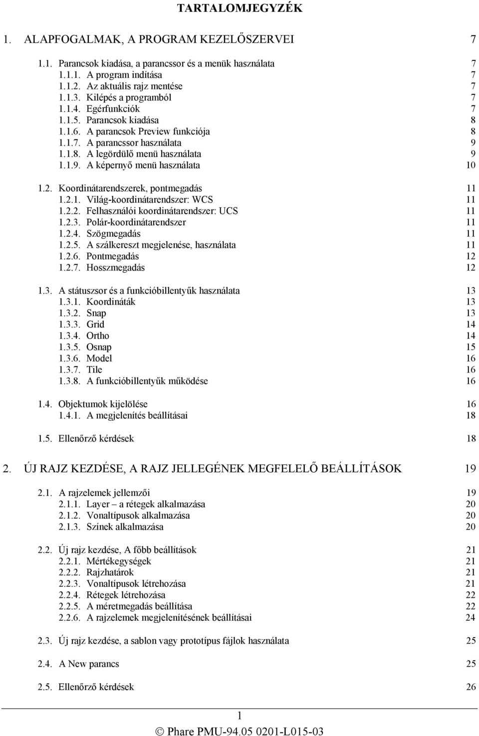 2. Koordinátarendszerek, pontmegadás 11 1.2.1. Világ-koordinátarendszer: WCS 11 1.2.2. Felhasználói koordinátarendszer: UCS 11 1.2.3. Polár-koordinátarendszer 11 1.2.4. Szögmegadás 11 1.2.5.