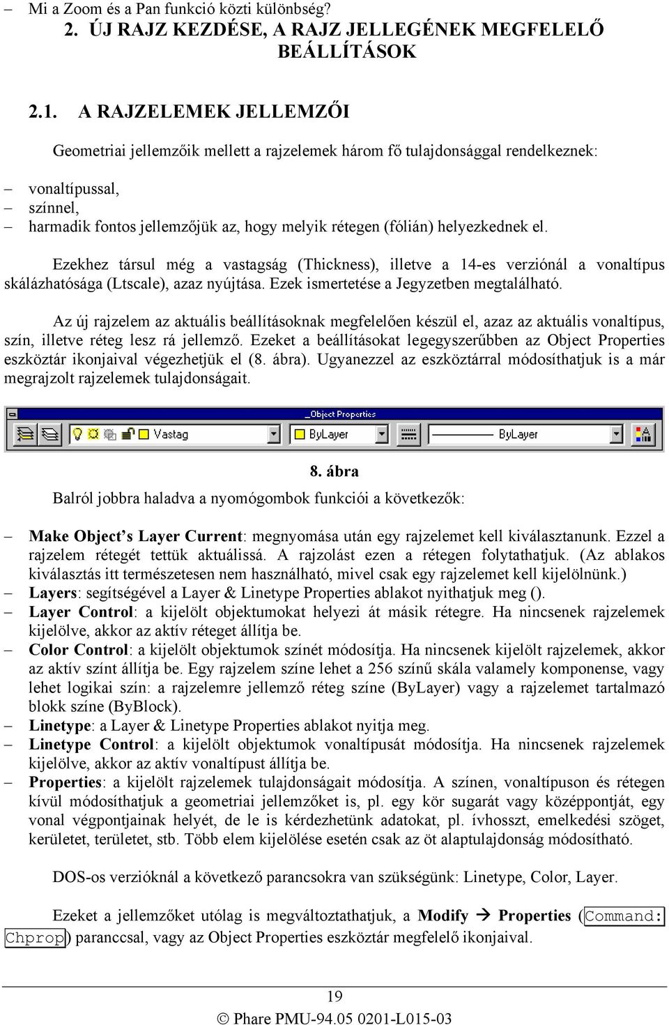 helyezkednek el. Ezekhez társul még a vastagság (Thickness), illetve a 14-es verziónál a vonaltípus skálázhatósága (Ltscale), azaz nyújtása. Ezek ismertetése a Jegyzetben megtalálható.