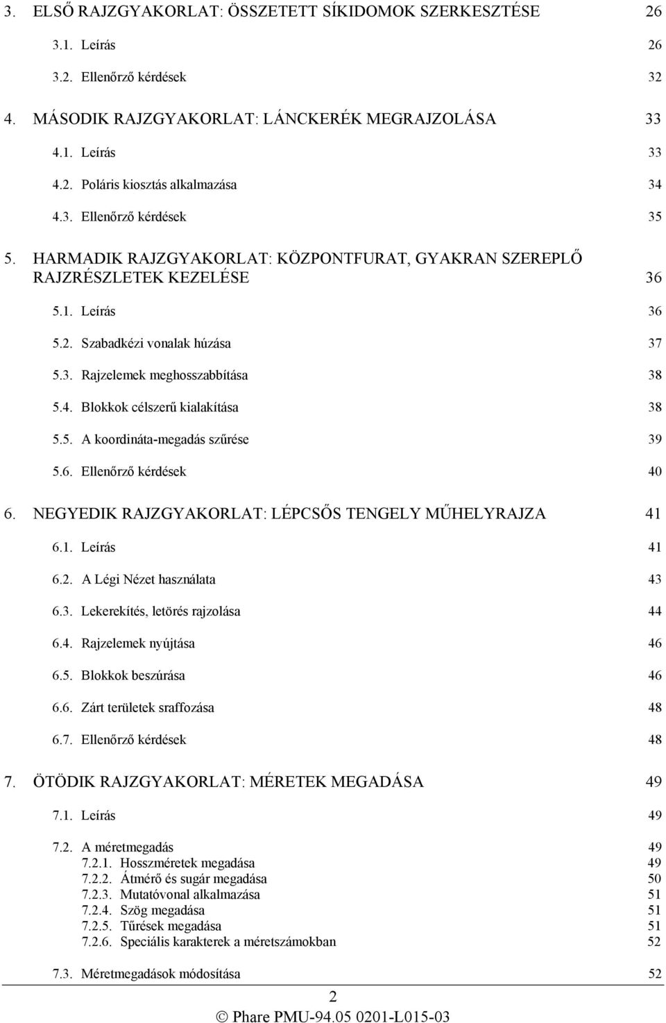 Blokkok célszerű kialakítása 38 5.5. A koordináta-megadás szűrése 39 5.6. Ellenőrző kérdések 40 6. NEGYEDIK RAJZGYAKORLAT: LÉPCSŐS TENGELY MŰHELYRAJZA 41 6.1. Leírás 41 6.2.