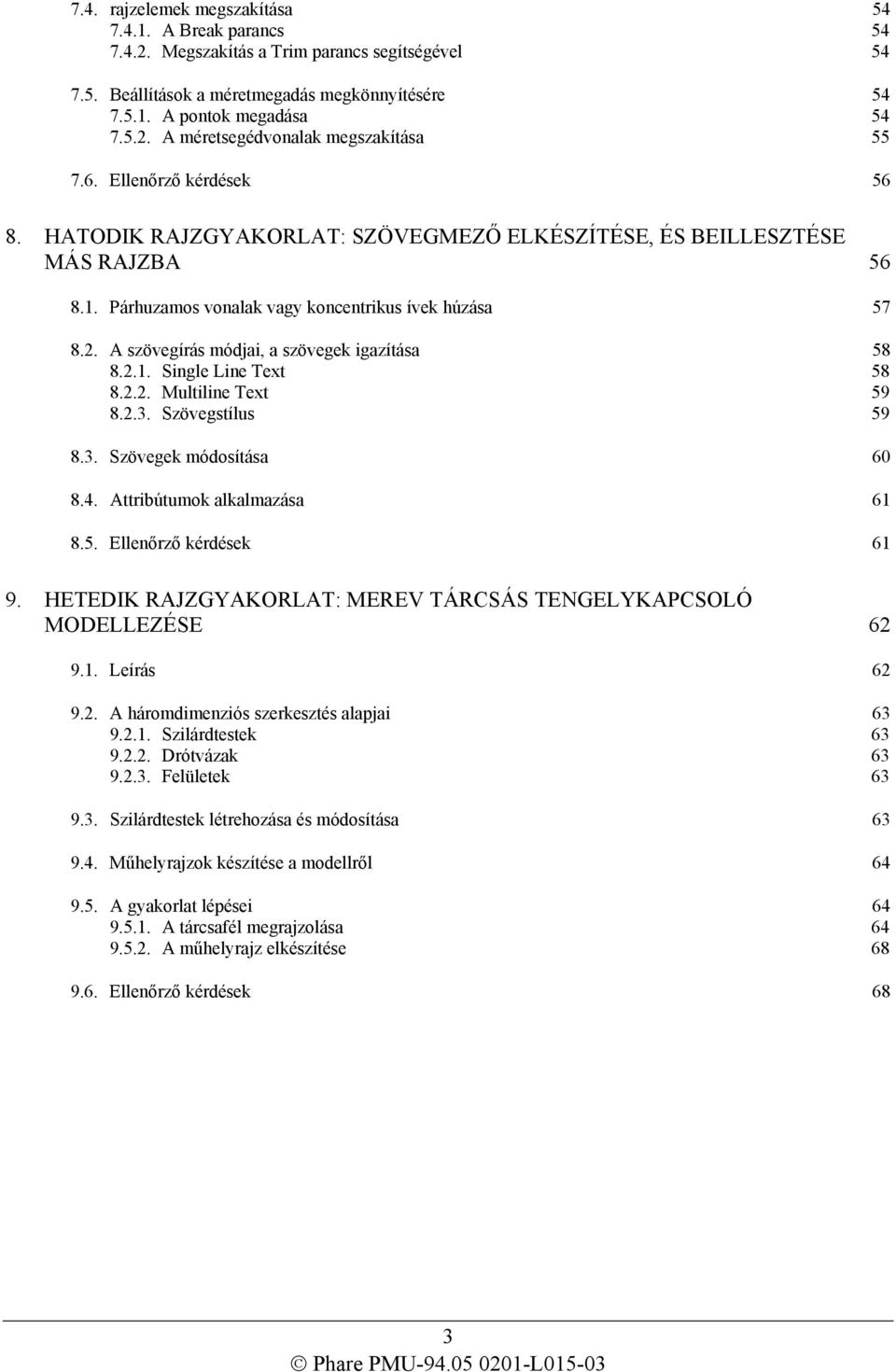 A szövegírás módjai, a szövegek igazítása 58 8.2.1. Single Line Text 58 8.2.2. Multiline Text 59 8.2.3. Szövegstílus 59 8.3. Szövegek módosítása 60 8.4. Attribútumok alkalmazása 61 8.5. Ellenőrző kérdések 61 9.