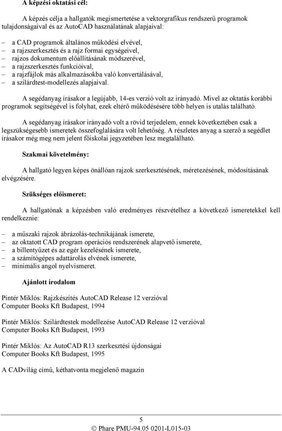 szilárdtest-modellezés alapjaival. A segédanyag írásakor a legújabb, 14-es verzió volt az irányadó.