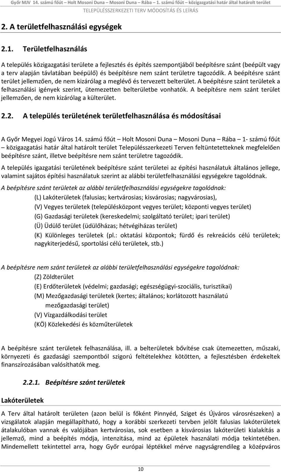 tagozódik. A beépítésre szánt terület jellemzően, de nem kizárólag a meglévő és tervezett belterület. A beépítésre szánt területek a felhasználási igények szerint, ütemezetten belterületbe vonhatók.