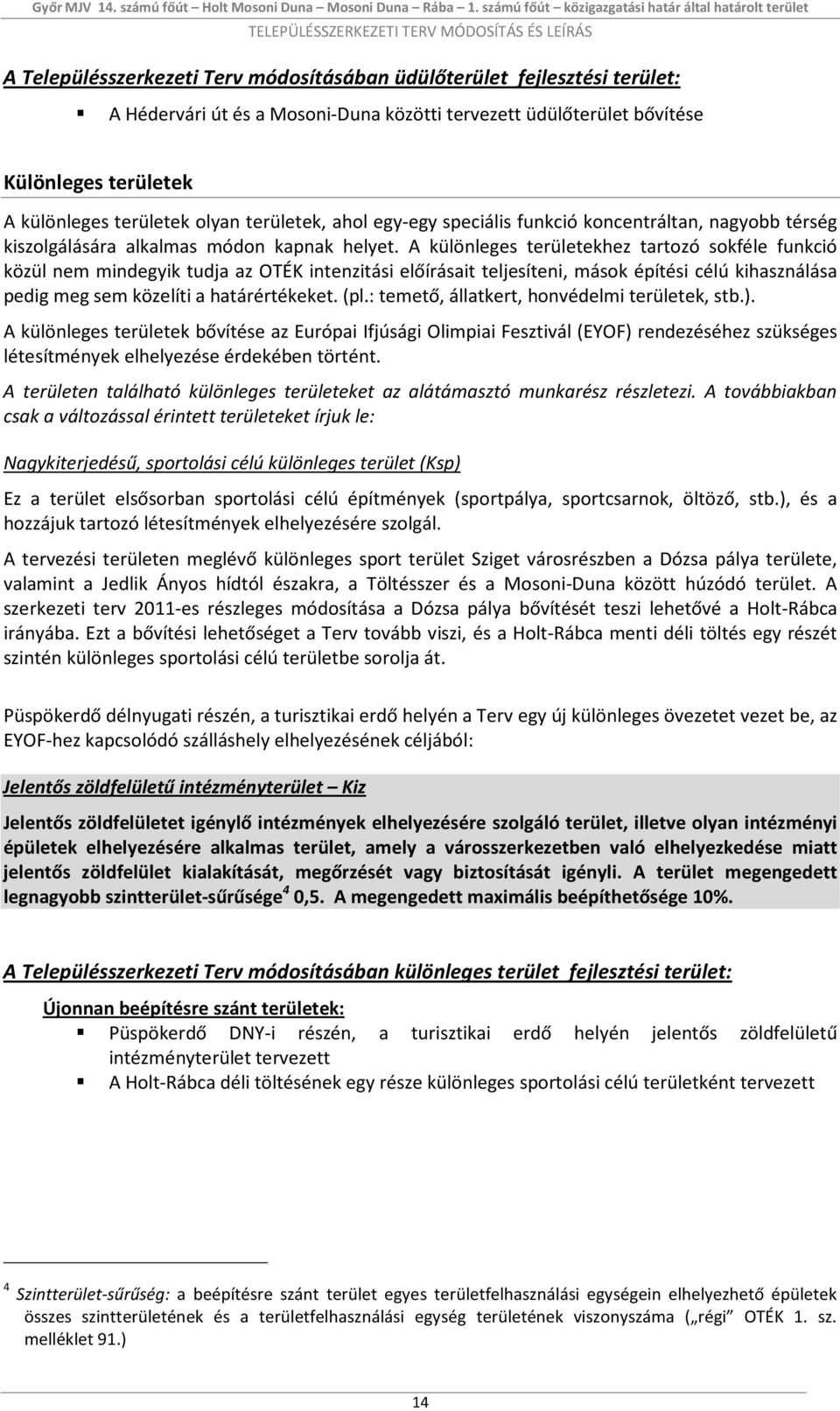 A különleges területekhez tartozó sokféle funkció közül nem mindegyik tudja az OTÉK intenzitási előírásait teljesíteni, mások építési célú kihasználása pedig meg sem közelíti a határértékeket. (pl.