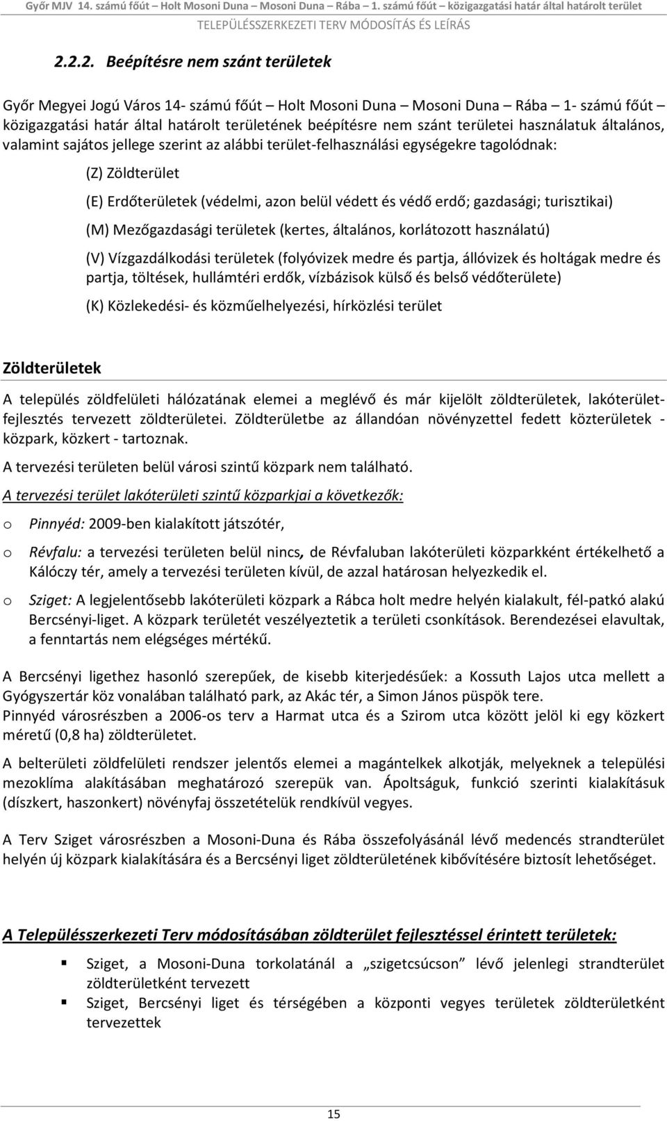 gazdasági; turisztikai) (M) Mezőgazdasági területek (kertes, általános, korlátozott használatú) (V) Vízgazdálkodási területek (folyóvizek medre és partja, állóvizek és holtágak medre és partja,