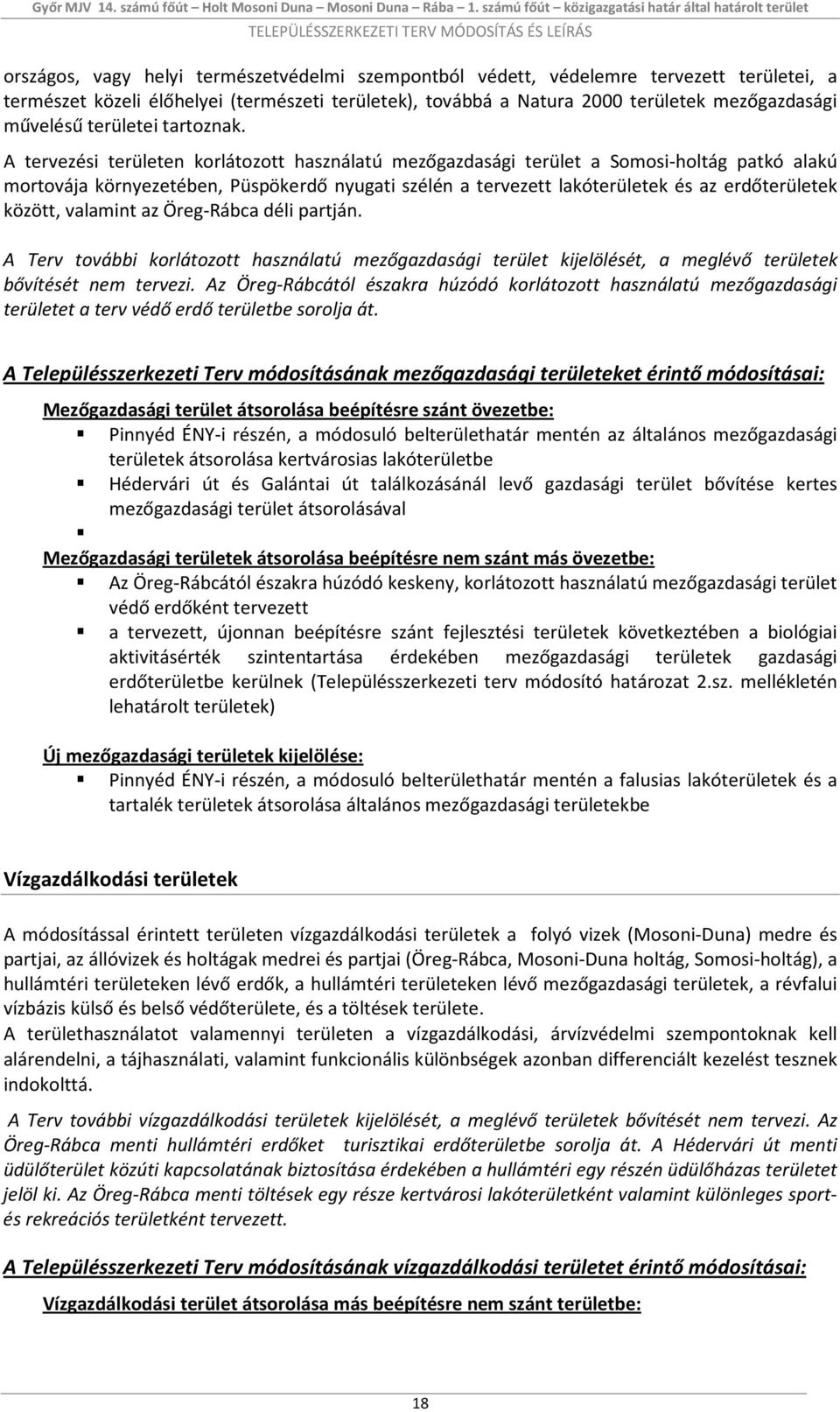 A tervezési területen korlátozott használatú mezőgazdasági terület a Somosi-holtág patkó alakú mortovája környezetében, Püspökerdő nyugati szélén a tervezett lakóterületek és az erdőterületek között,