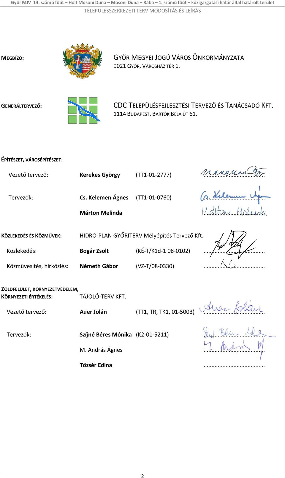 .. KÖZLEKEDÉS ÉS KÖZMŰVEK: HIDRO-PLAN GYŐRITERV Mélyépítés Tervező Kft. Közlekedés: Bogár Zsolt (KÉ-T/K1d-1 08-0102)... Közművesítés, hírközlés: Németh Gábor (VZ-T/08-0330).