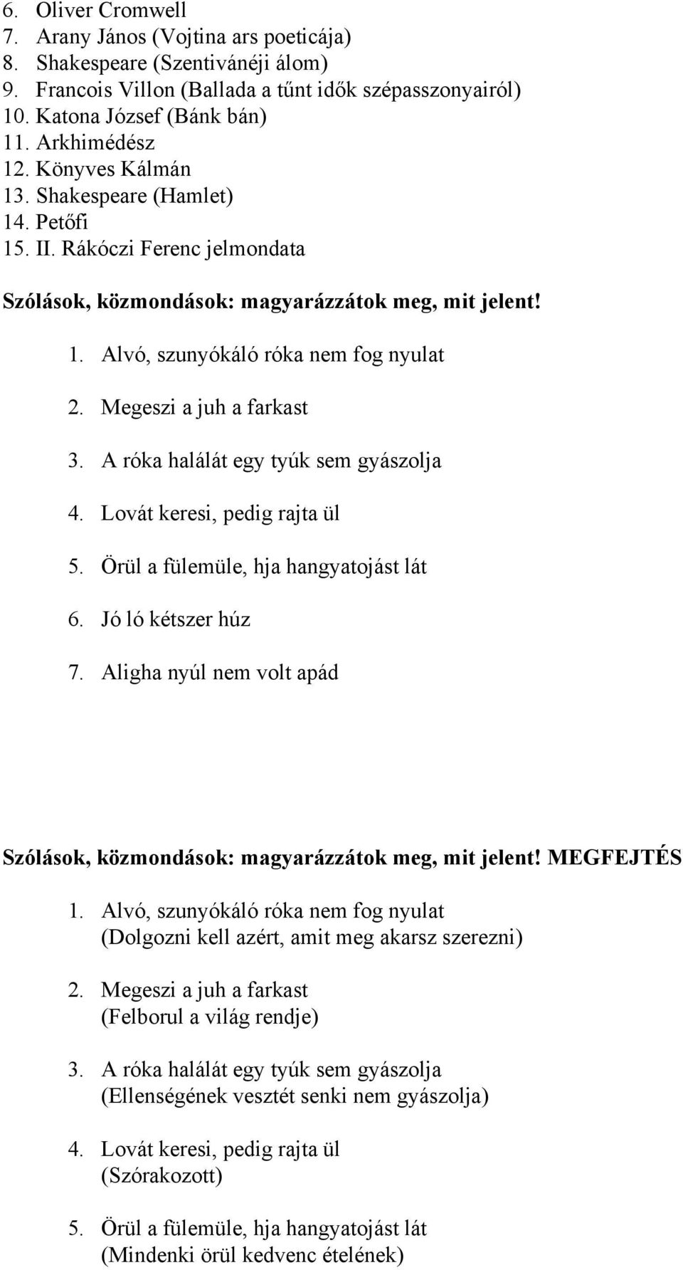 Megeszi a juh a farkast 3. A róka halálát egy tyúk sem gyászolja 4. Lovát keresi, pedig rajta ül 5. Örül a fülemüle, hja hangyatojást lát 6. Jó ló kétszer húz 7.