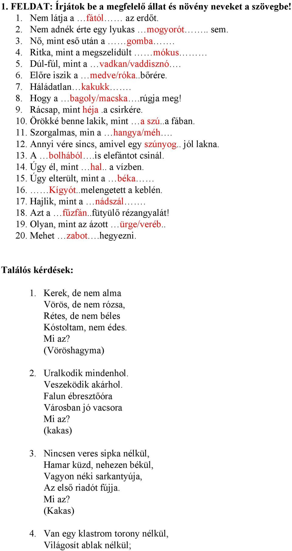 Örökké benne lakik, mint a szú..a fában. 11. Szorgalmas, min a hangya/méh. 12. Annyi vére sincs, amivel egy szúnyog.. jól lakna. 13. A bolhából.is elefántot csinál. 14. Úgy él, mint hal.. a vízben.