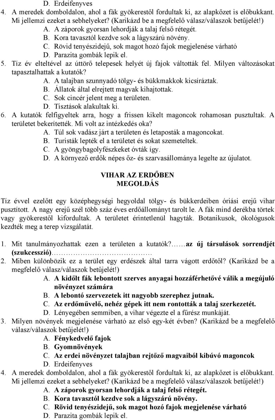 Tíz év elteltével az úttörő telepesek helyét új fajok váltották fel. Milyen változásokat tapasztalhattak a kutatók? A. A talajban szunnyadó tölgy és bükkmakkok kicsíráztak. B.