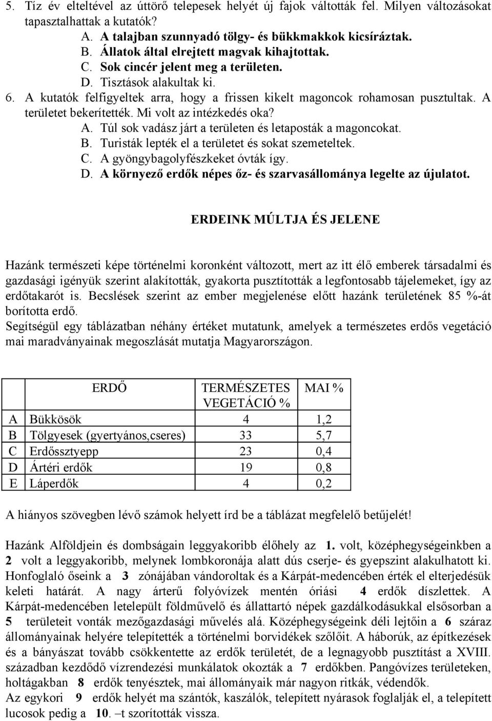 A területet bekerítették. Mi volt az intézkedés oka? A. Túl sok vadász járt a területen és letaposták a magoncokat. B. Turisták lepték el a területet és sokat szemeteltek. C.