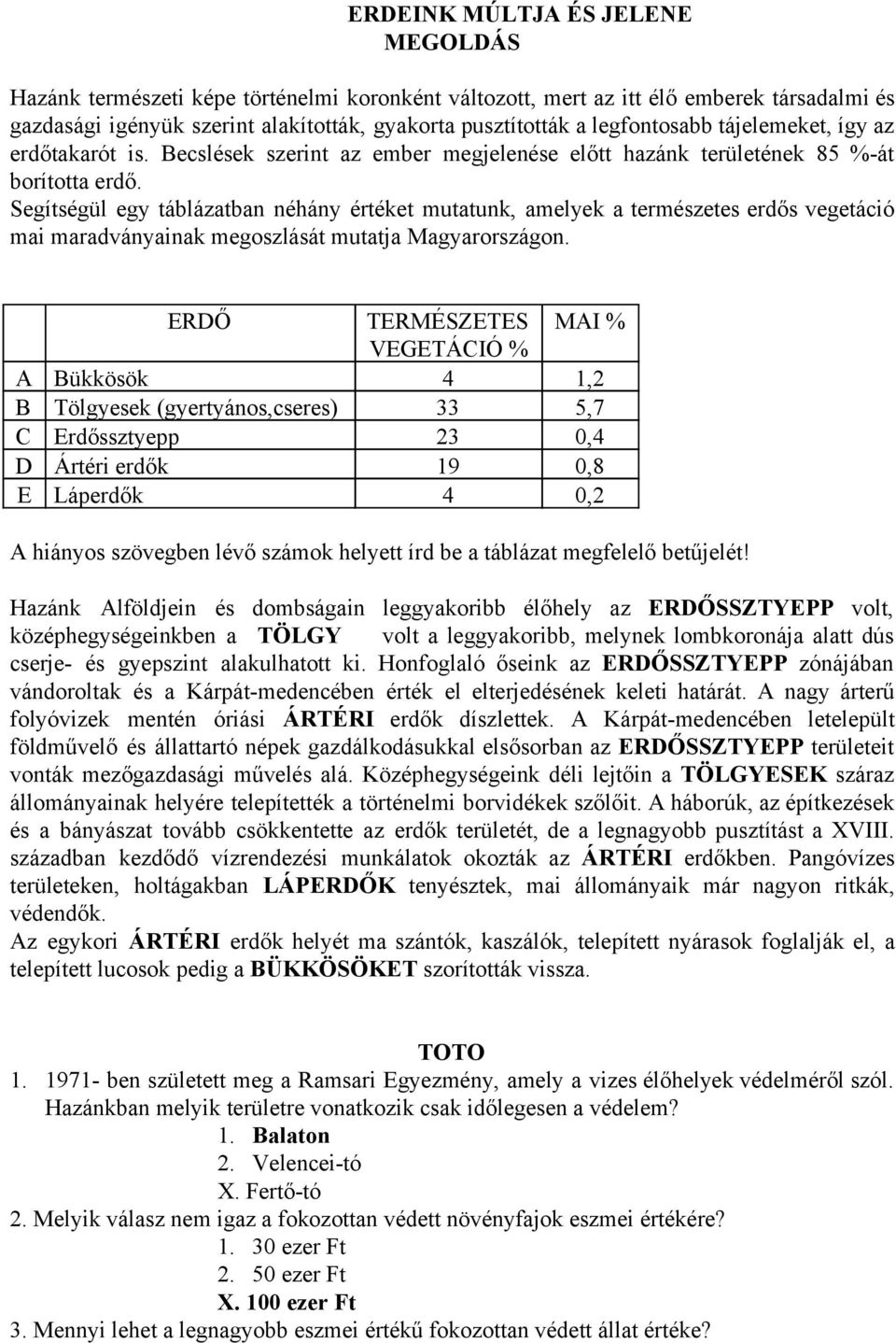 Segítségül egy táblázatban néhány értéket mutatunk, amelyek a természetes erdős vegetáció mai maradványainak megoszlását mutatja Magyarországon.