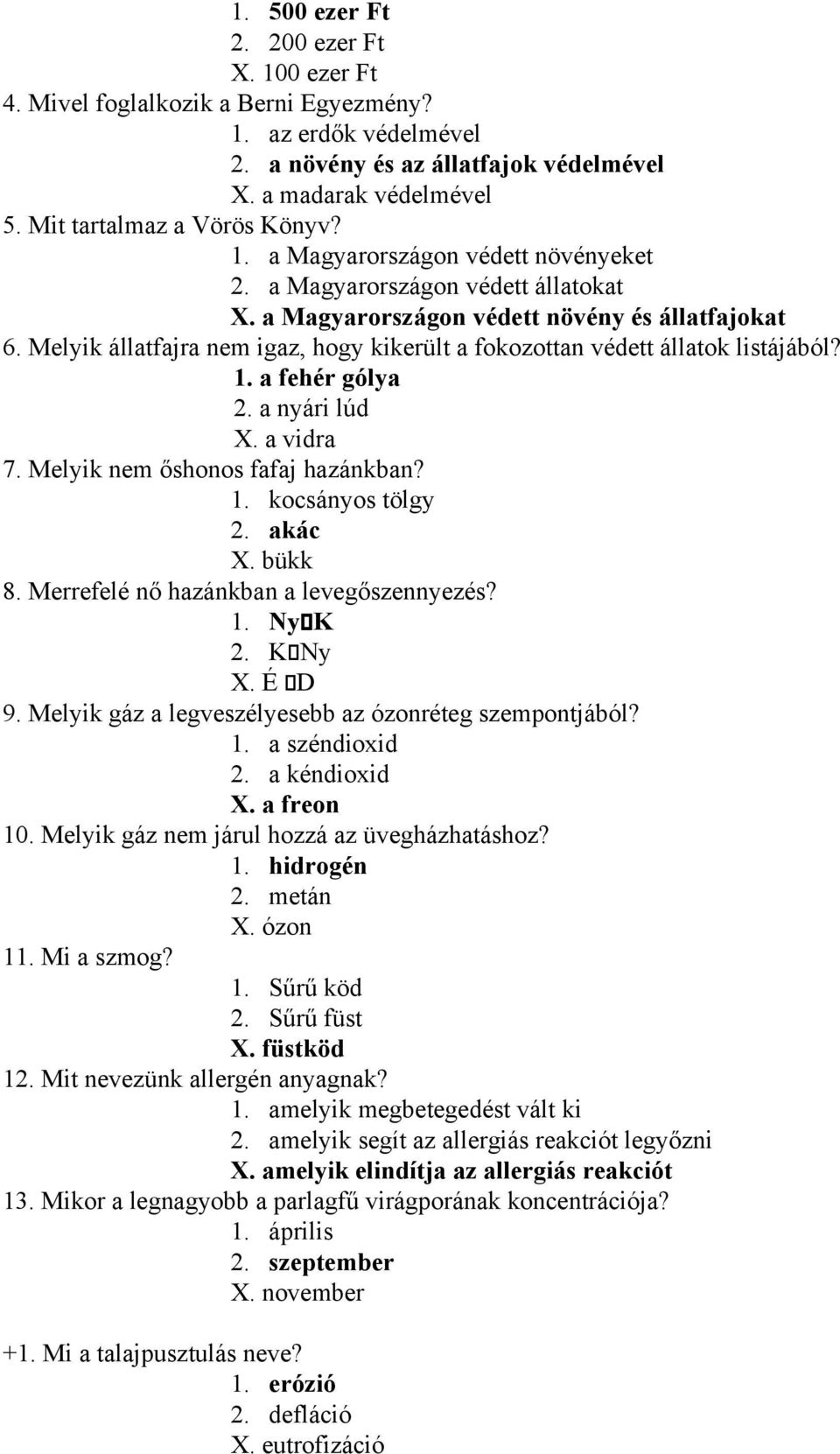 Melyik állatfajra nem igaz, hogy kikerült a fokozottan védett állatok listájából? 1. a fehér gólya 2. a nyári lúd X. a vidra 7. Melyik nem őshonos fafaj hazánkban? 1. kocsányos tölgy 2. akác X.