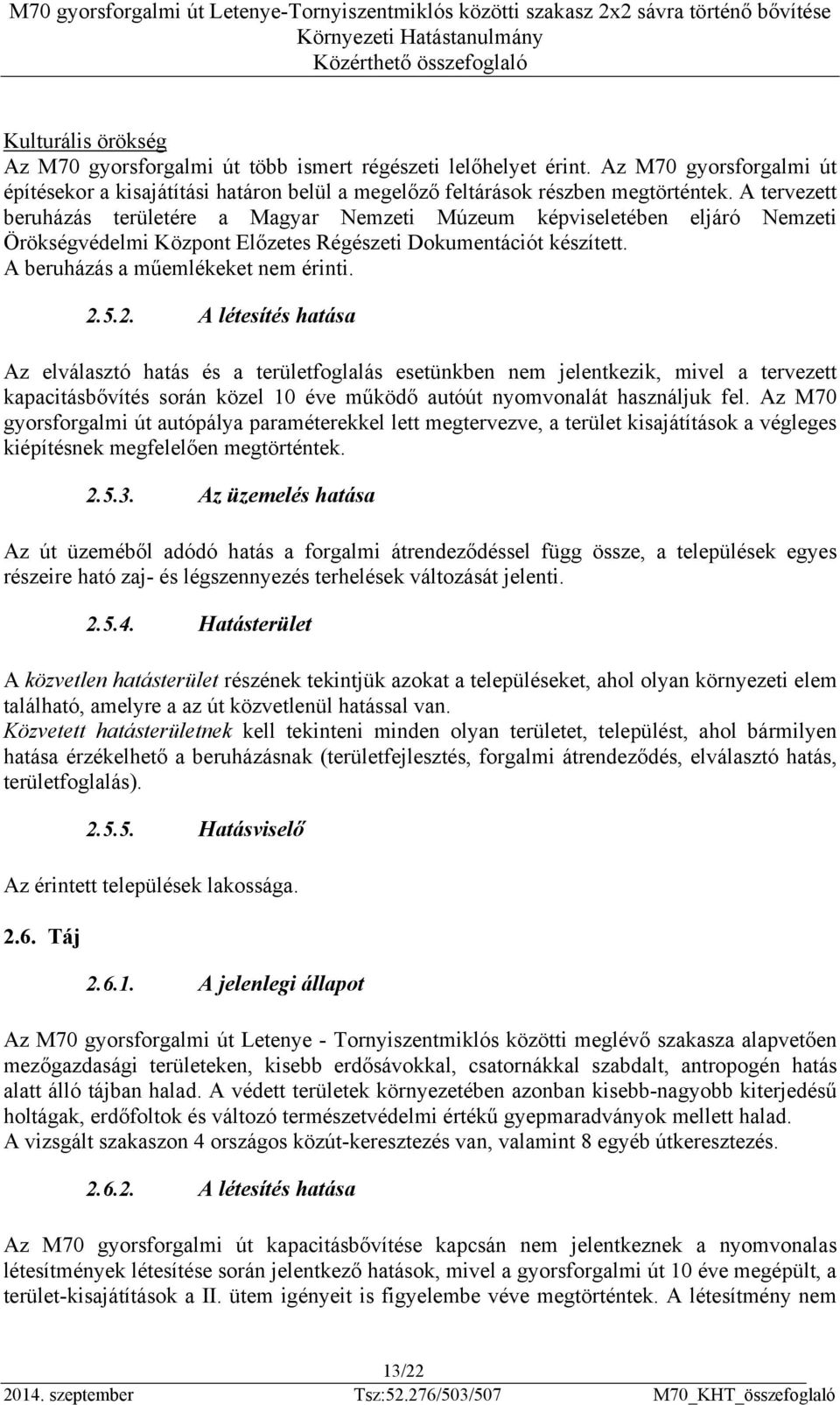 5.2. A létesítés hatása Az elválasztó hatás és a területfoglalás esetünkben nem jelentkezik, mivel a tervezett kapacitásbővítés során közel 10 éve működő autóút nyomvonalát használjuk fel.