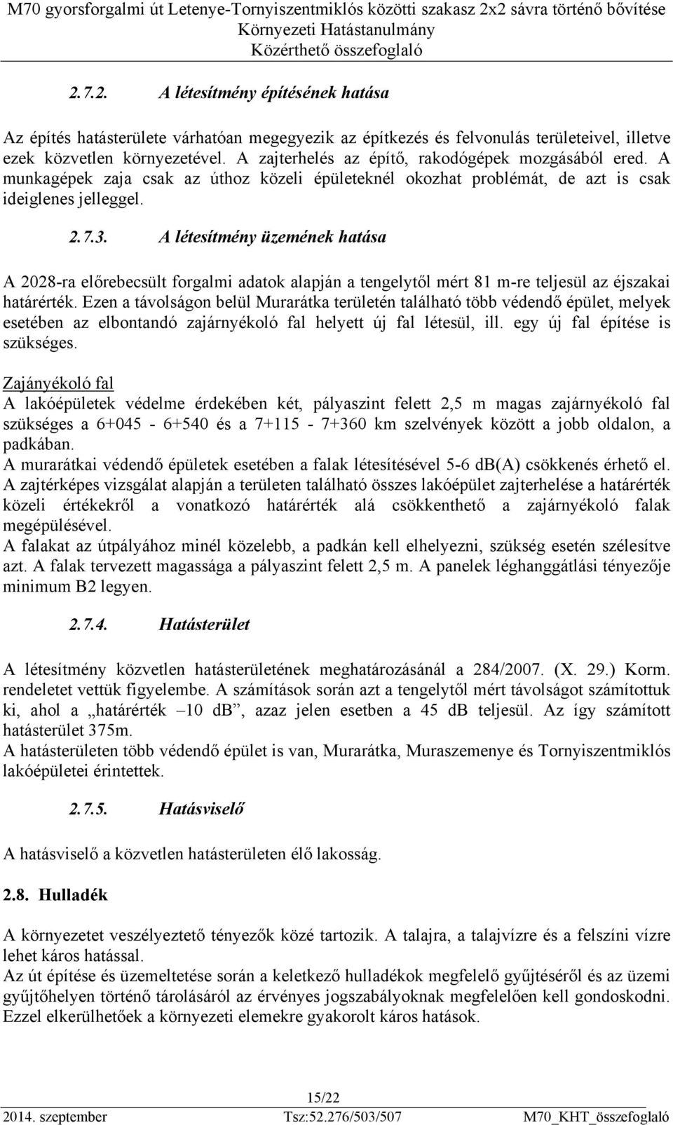 A létesítmény üzemének hatása A 2028-ra előrebecsült forgalmi adatok alapján a tengelytől mért 81 m-re teljesül az éjszakai határérték.