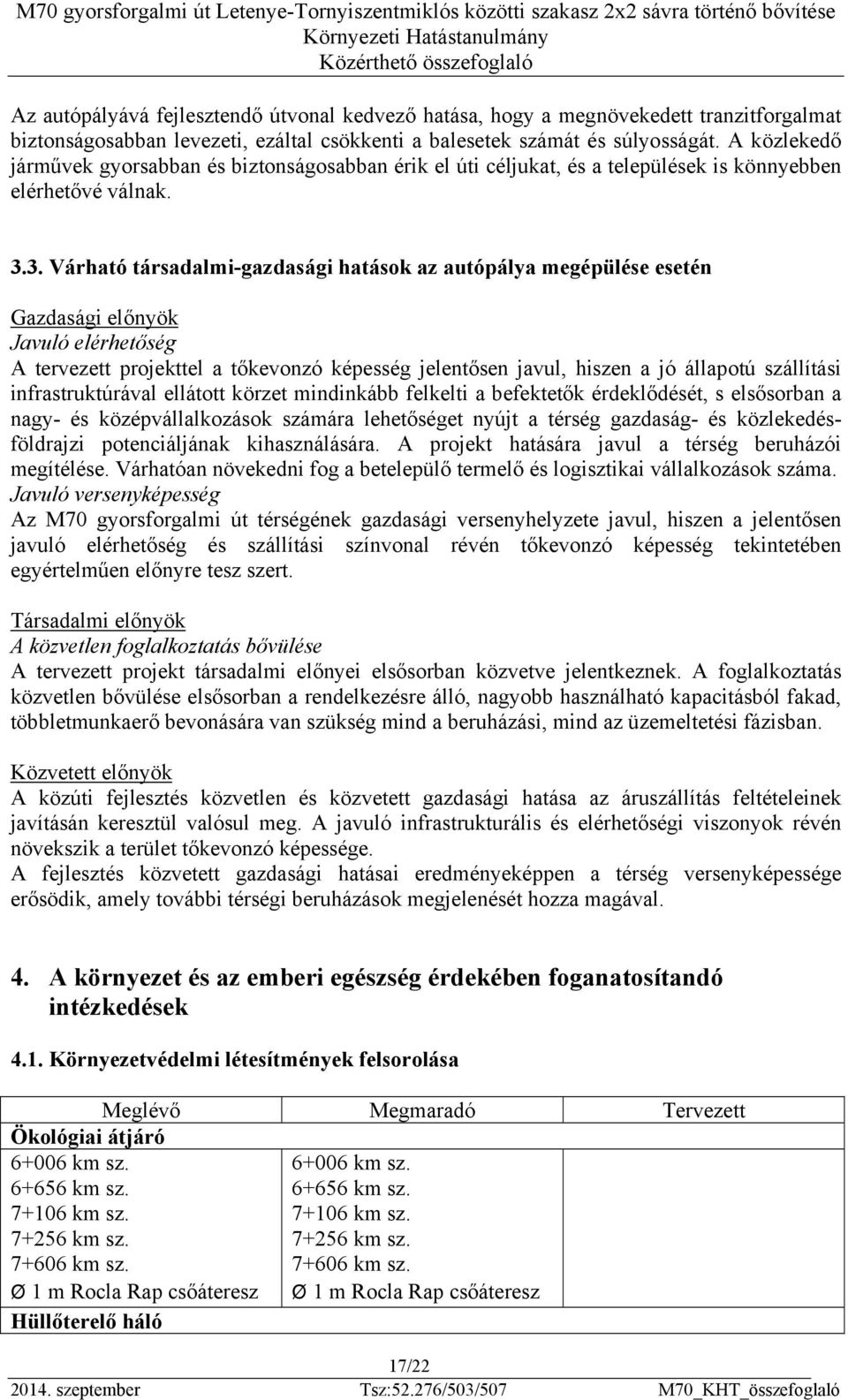 3. Várható társadalmi-gazdasági hatások az autópálya megépülése esetén Gazdasági előnyök Javuló elérhetőség A tervezett projekttel a tőkevonzó képesség jelentősen javul, hiszen a jó állapotú