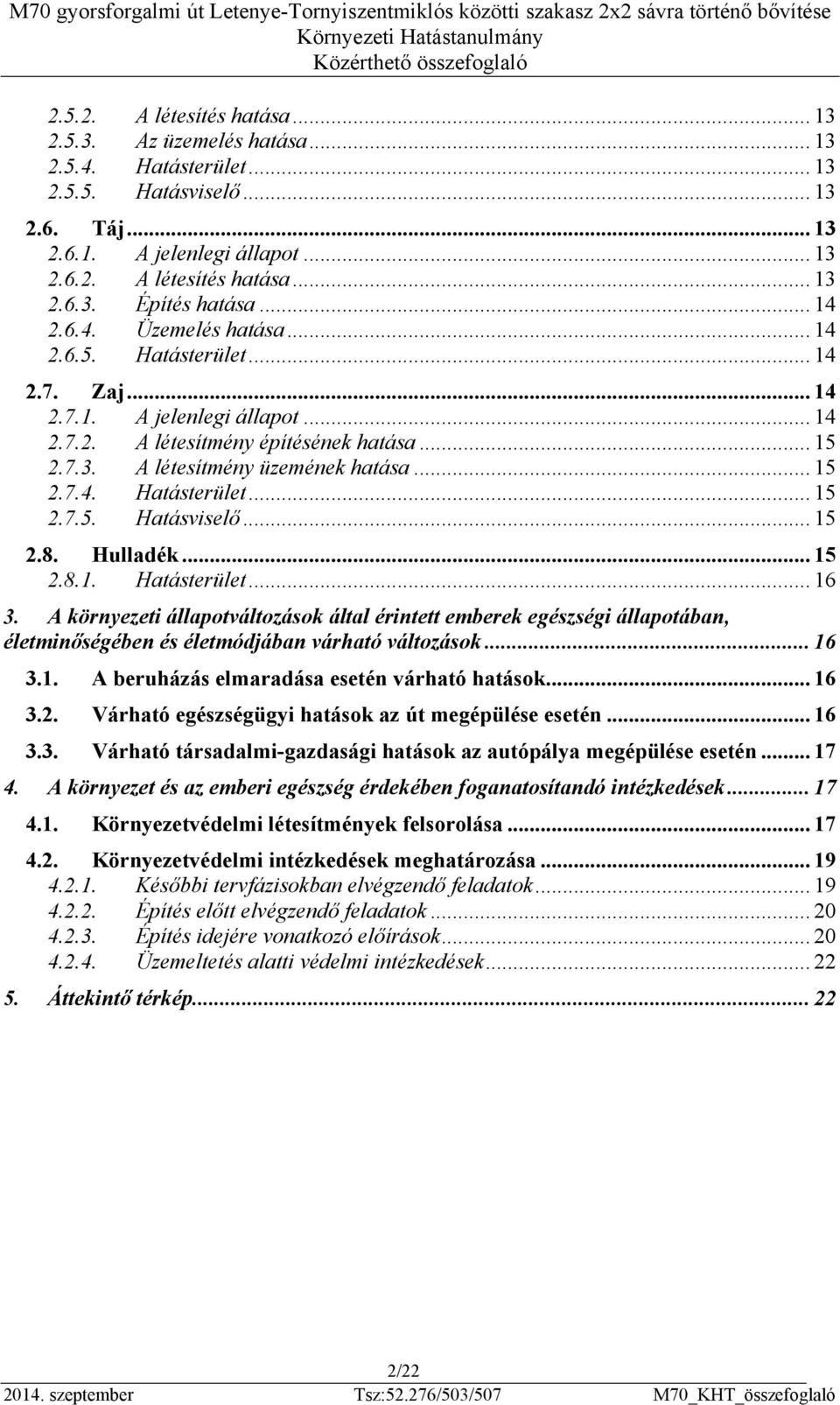 .. 15 2.8. Hulladék... 15 2.8.1. Hatásterület... 16 3. A környezeti állapotváltozások által érintett emberek egészségi állapotában, életminőségében és életmódjában várható változások... 16 3.1. A beruházás elmaradása esetén várható hatások.