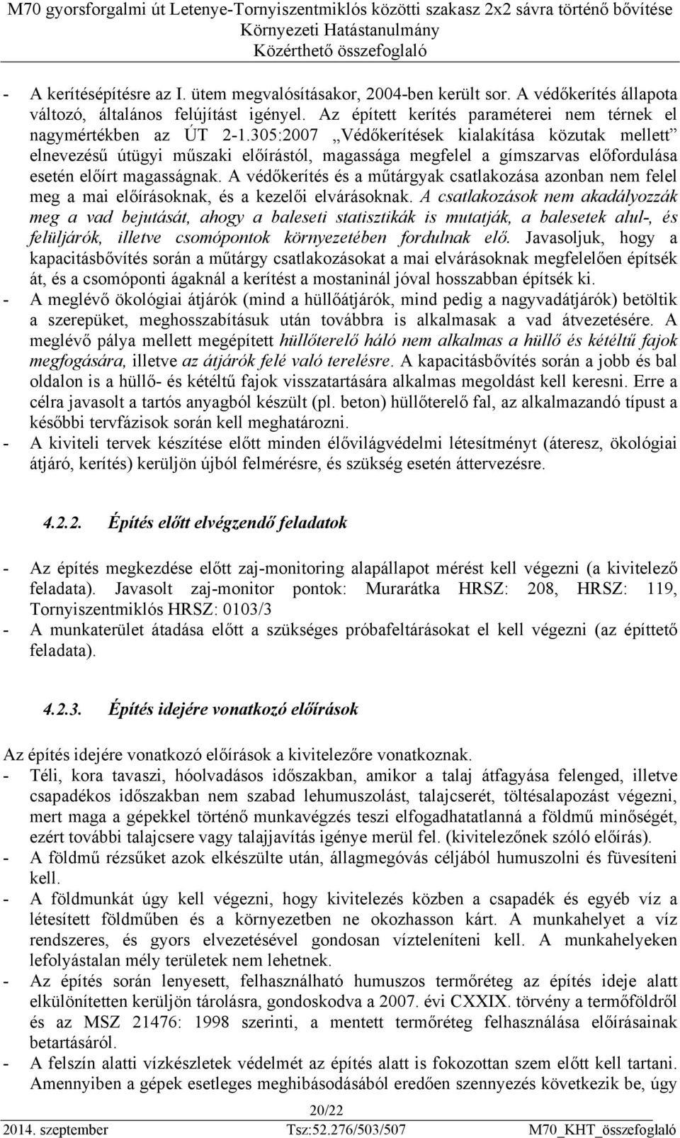 305:2007 Védőkerítések kialakítása közutak mellett elnevezésű útügyi műszaki előírástól, magassága megfelel a gímszarvas előfordulása esetén előírt magasságnak.