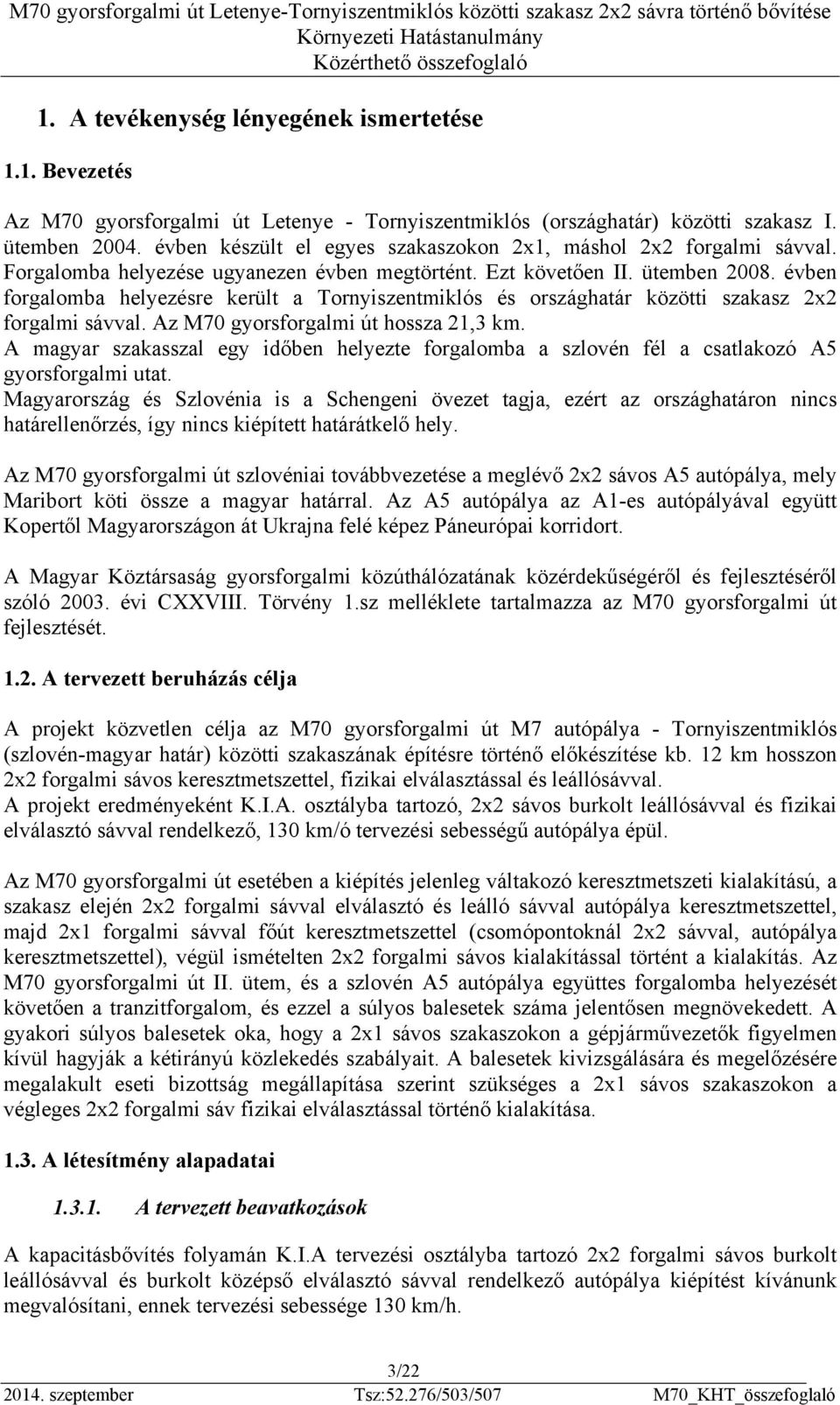 évben forgalomba helyezésre került a Tornyiszentmiklós és országhatár közötti szakasz 2x2 forgalmi sávval. Az M70 gyorsforgalmi út hossza 21,3 km.