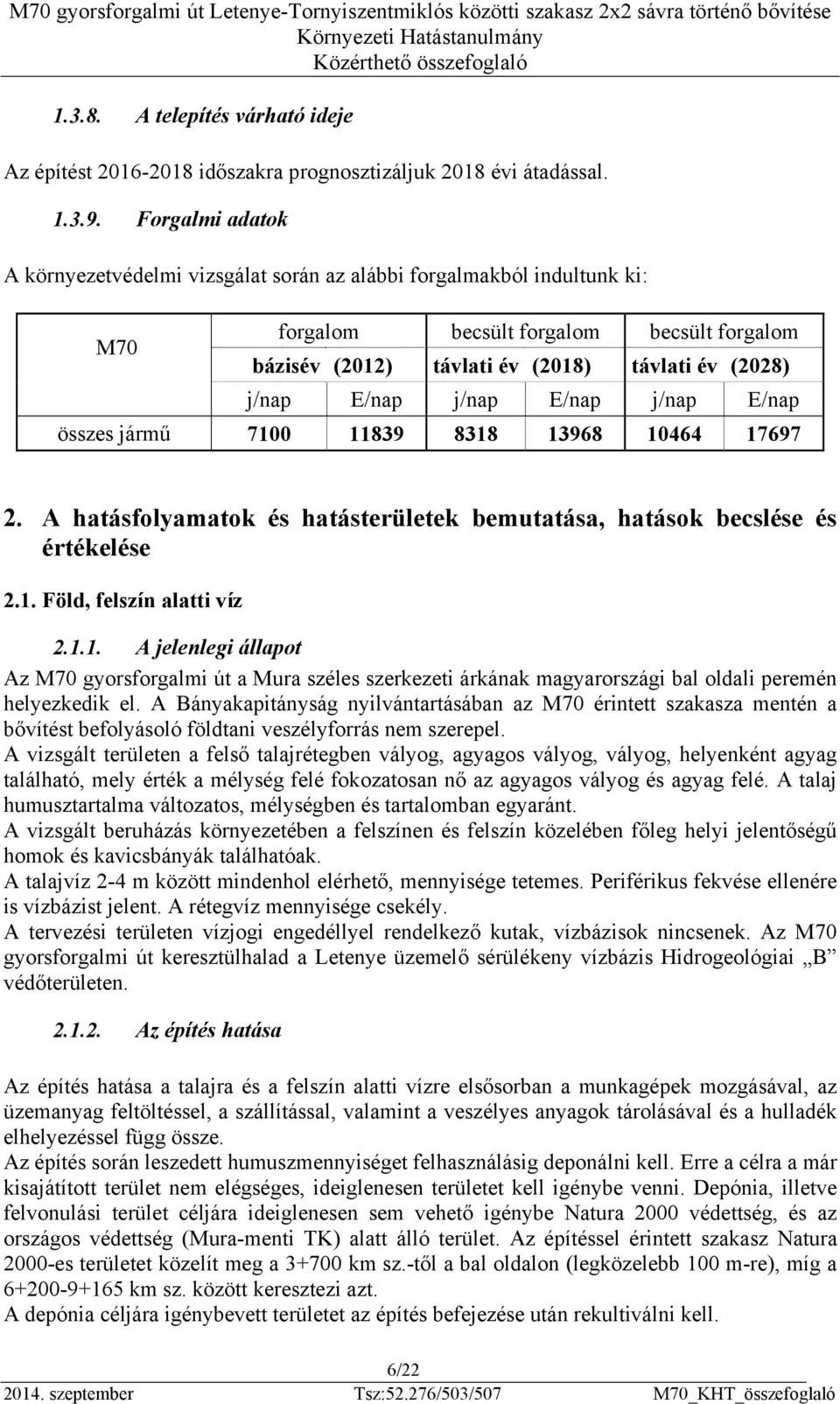 j/nap E/nap j/nap E/nap összes jármű 7100 11839 8318 13968 10464 17697 2. A hatásfolyamatok és hatásterületek bemutatása, hatások becslése és értékelése 2.1. Föld, felszín alatti víz 2.1.1. A jelenlegi állapot Az M70 gyorsforgalmi út a Mura széles szerkezeti árkának magyarországi bal oldali peremén helyezkedik el.