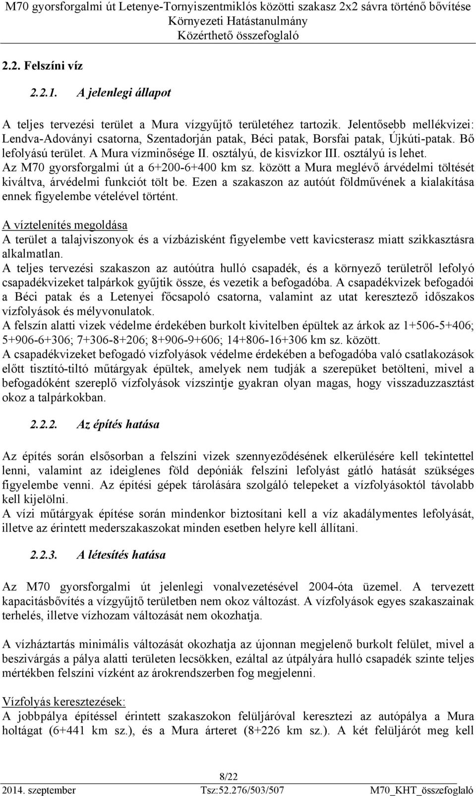 osztályú is lehet. Az M70 gyorsforgalmi út a 6+200-6+400 km sz. között a Mura meglévő árvédelmi töltését kiváltva, árvédelmi funkciót tölt be.