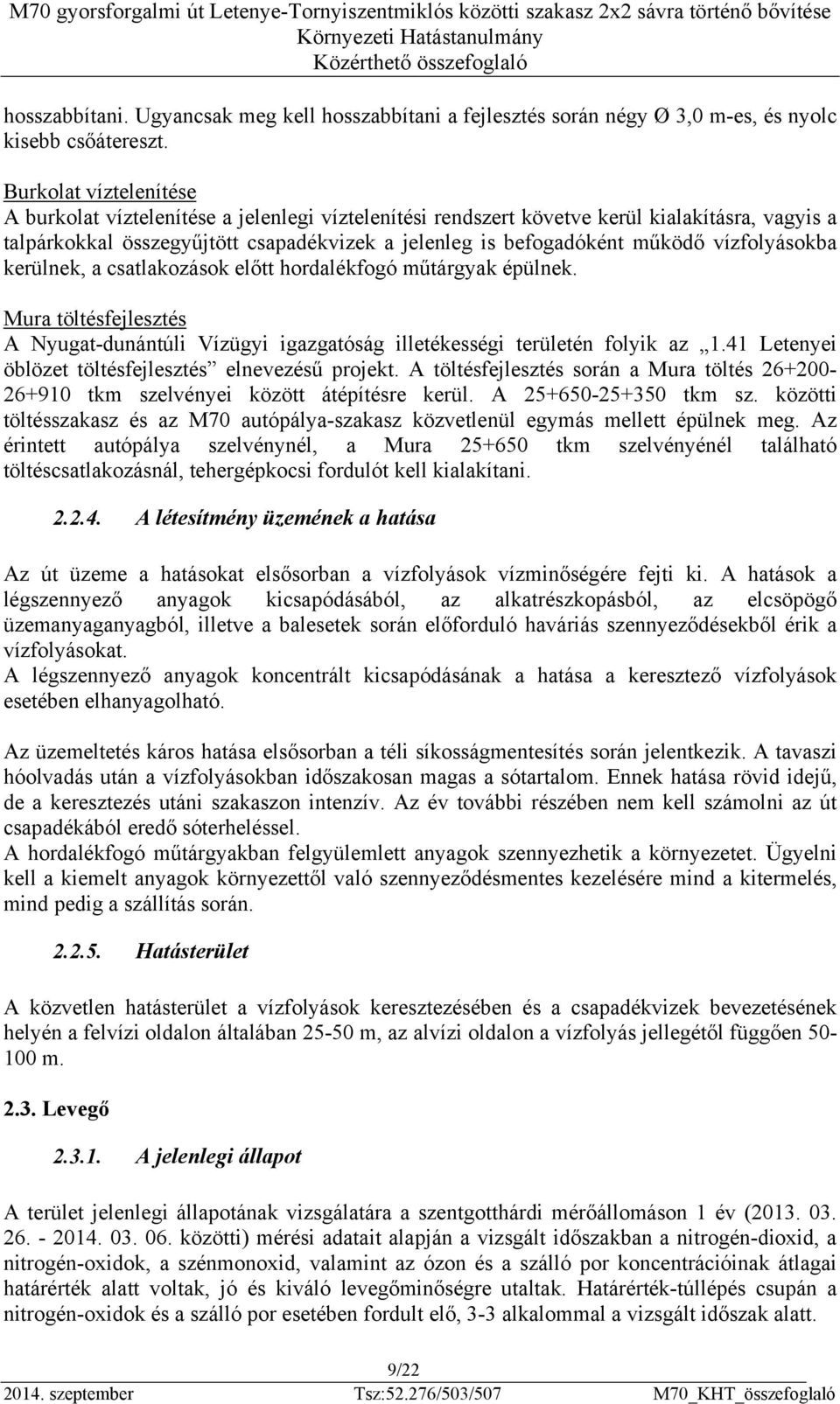 vízfolyásokba kerülnek, a csatlakozások előtt hordalékfogó műtárgyak épülnek. Mura töltésfejlesztés A Nyugat-dunántúli Vízügyi igazgatóság illetékességi területén folyik az 1.