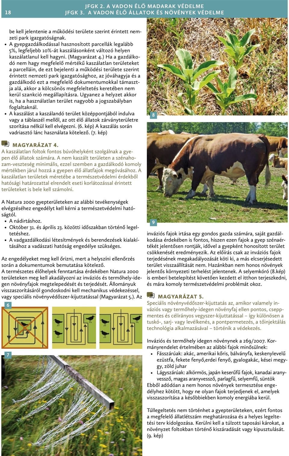 ) Ha a gazdálkodó nem hagy megfelelő mértékű kaszálatlan területeket a parcelláin, de ezt bejelenti a működési területe szerint érintett nemzeti park igazgatósághoz, az jóváhagyja és a gazdálkodó ezt