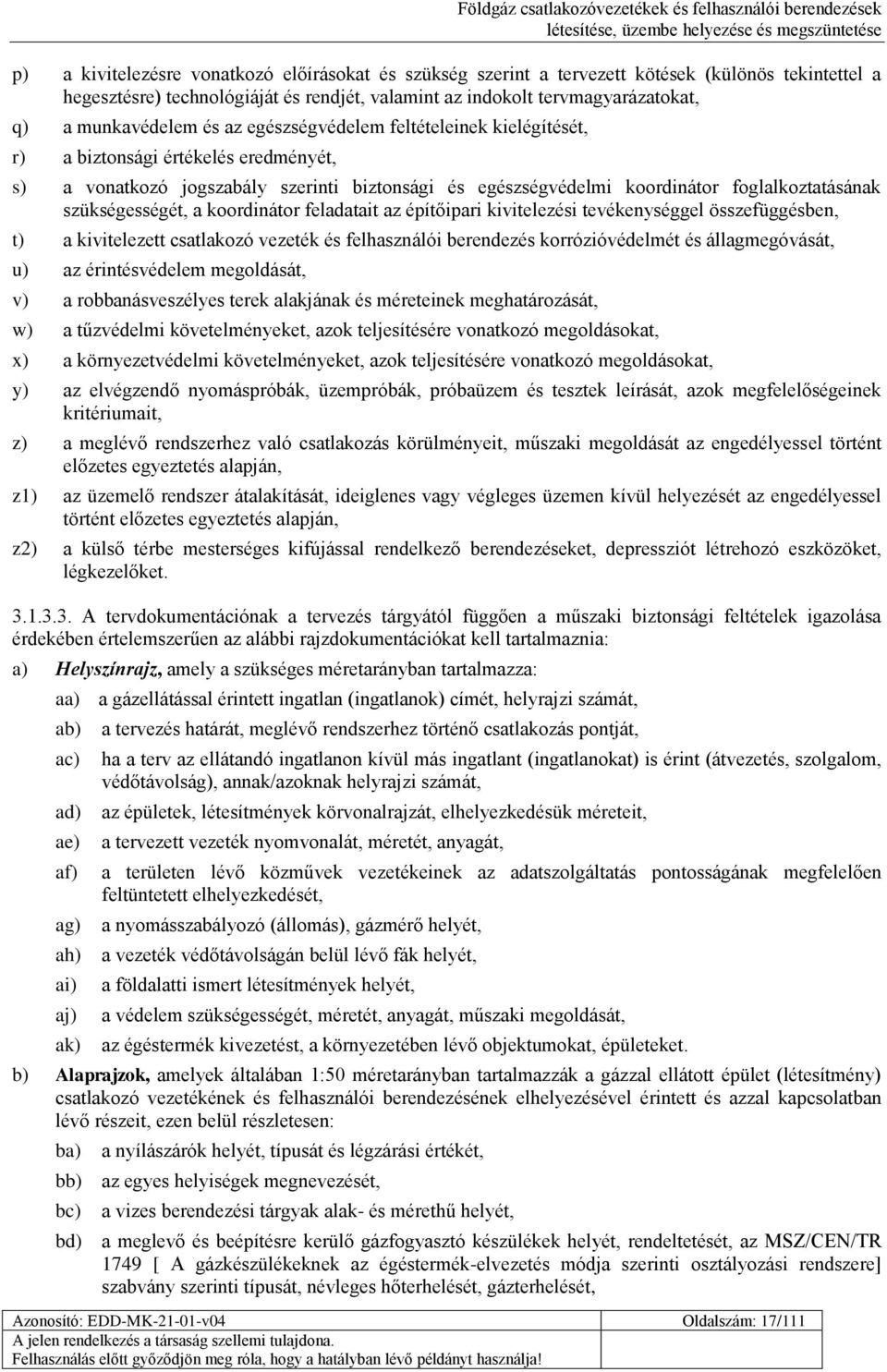 szükségességét, a koordinátor feladatait az építőipari kivitelezési tevékenységgel összefüggésben, t) a kivitelezett csatlakozó vezeték és felhasználói berendezés korrózióvédelmét és állagmegóvását,