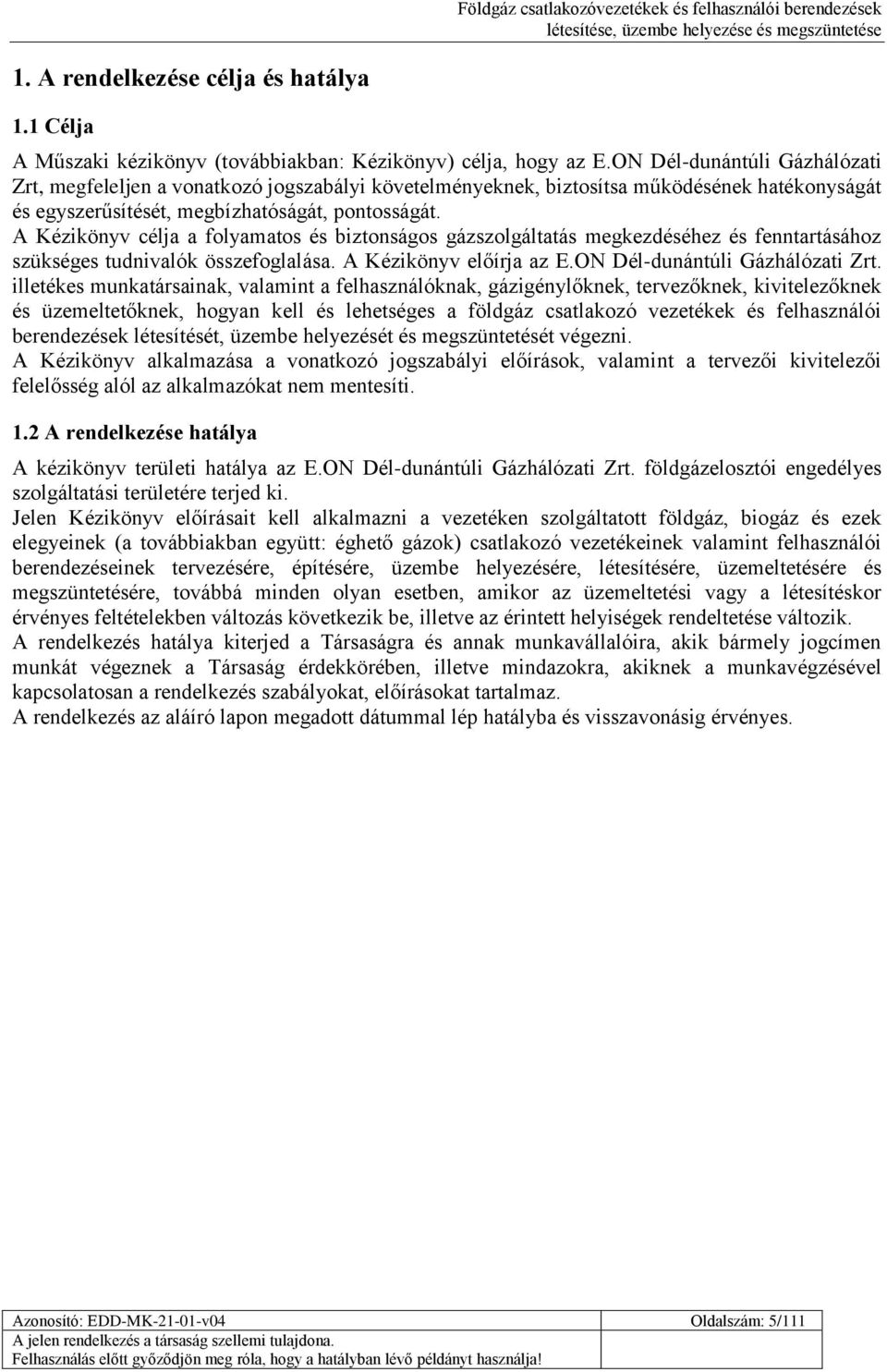 A Kézikönyv célja a folyamatos és biztonságos gázszolgáltatás megkezdéséhez és fenntartásához szükséges tudnivalók összefoglalása. A Kézikönyv előírja az E.ON Dél-dunántúli Gázhálózati Zrt.