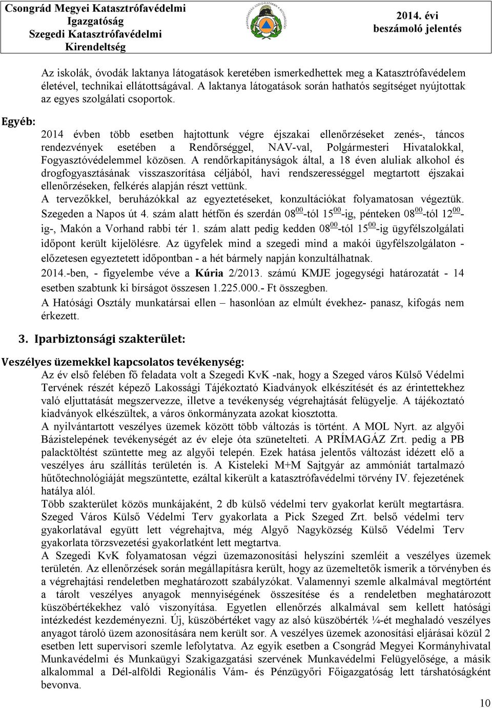 2014 évben több esetben hajtottunk végre éjszakai ellenőrzéseket zenés-, táncos rendezvények esetében a Rendőrséggel, NAV-val, Polgármesteri Hivatalokkal, Fogyasztóvédelemmel közösen.