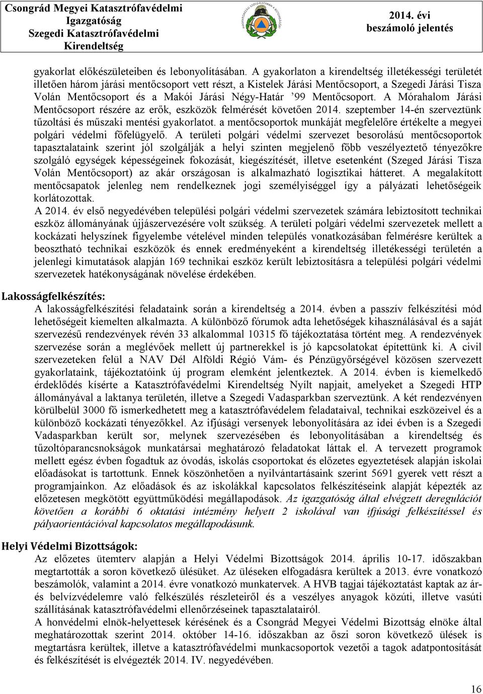 Négy-Határ 99 Mentőcsoport. A Mórahalom Járási Mentőcsoport részére az erők, eszközök felmérését követően 2014. szeptember 14-én szerveztünk tűzoltási és műszaki mentési gyakorlatot.