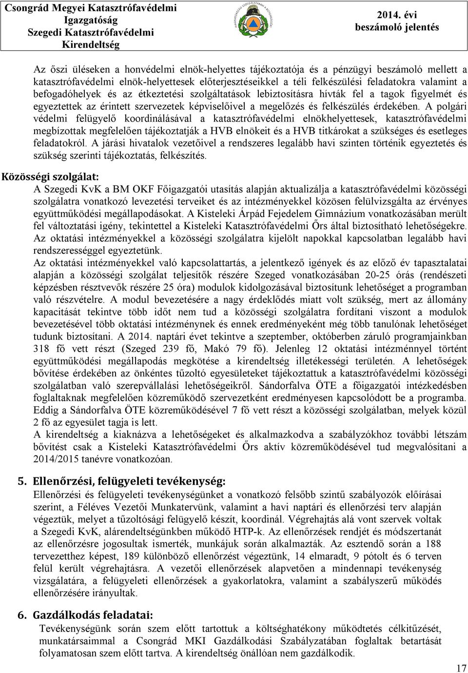 A polgári védelmi felügyelő koordinálásával a katasztrófavédelmi elnökhelyettesek, katasztrófavédelmi megbízottak megfelelően tájékoztatják a HVB elnökeit és a HVB titkárokat a szükséges és esetleges