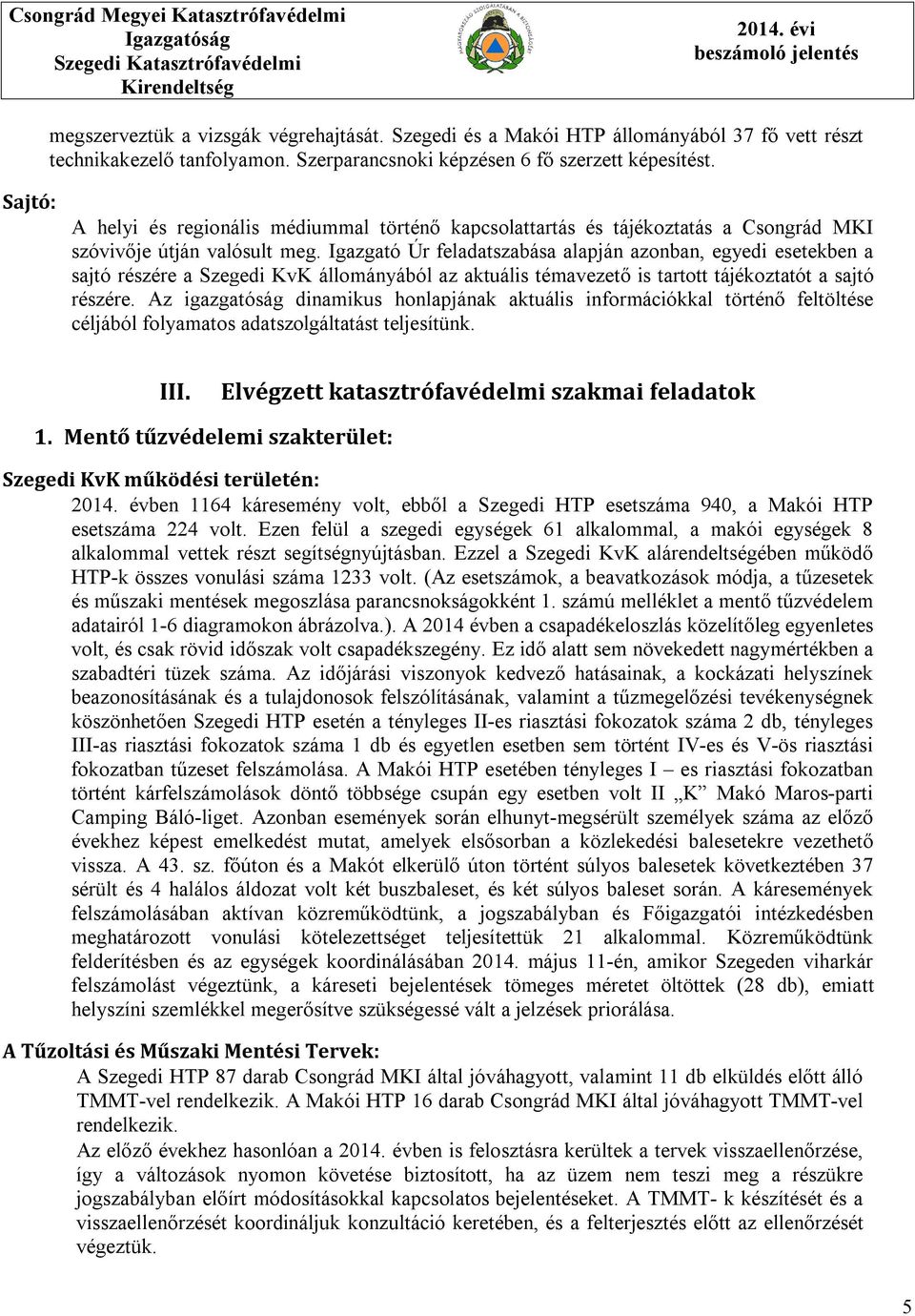 Igazgató Úr feladatszabása alapján azonban, egyedi esetekben a sajtó részére a Szegedi KvK állományából az aktuális témavezető is tartott tájékoztatót a sajtó részére.