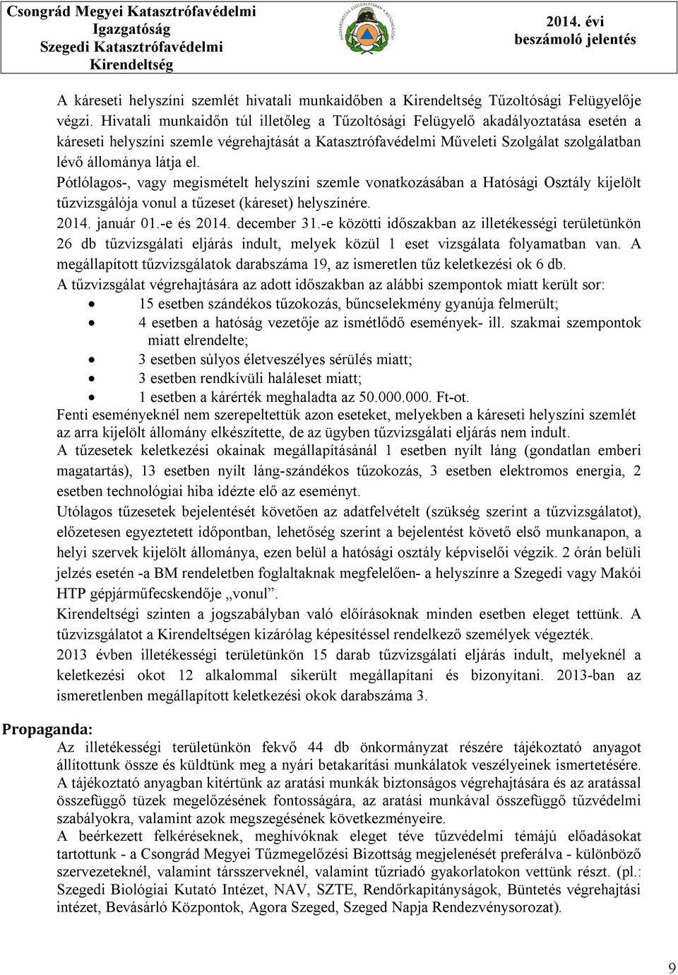 Pótlólagos-, vagy megismételt helyszíni szemle vonatkozásában a Hatósági Osztály kijelölt tűzvizsgálója vonul a tűzeset (káreset) helyszínére. 2014. január 01.-e és 2014. december 31.