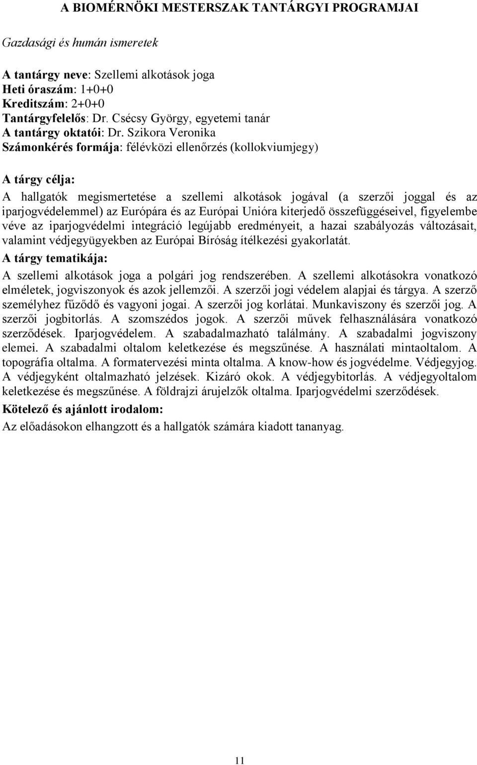 Szikora Veronika Számonkérés formája: félévközi ellenőrzés (kollokviumjegy) A tárgy célja: A hallgatók megismertetése a szellemi alkotások jogával (a szerzői joggal és az iparjogvédelemmel) az