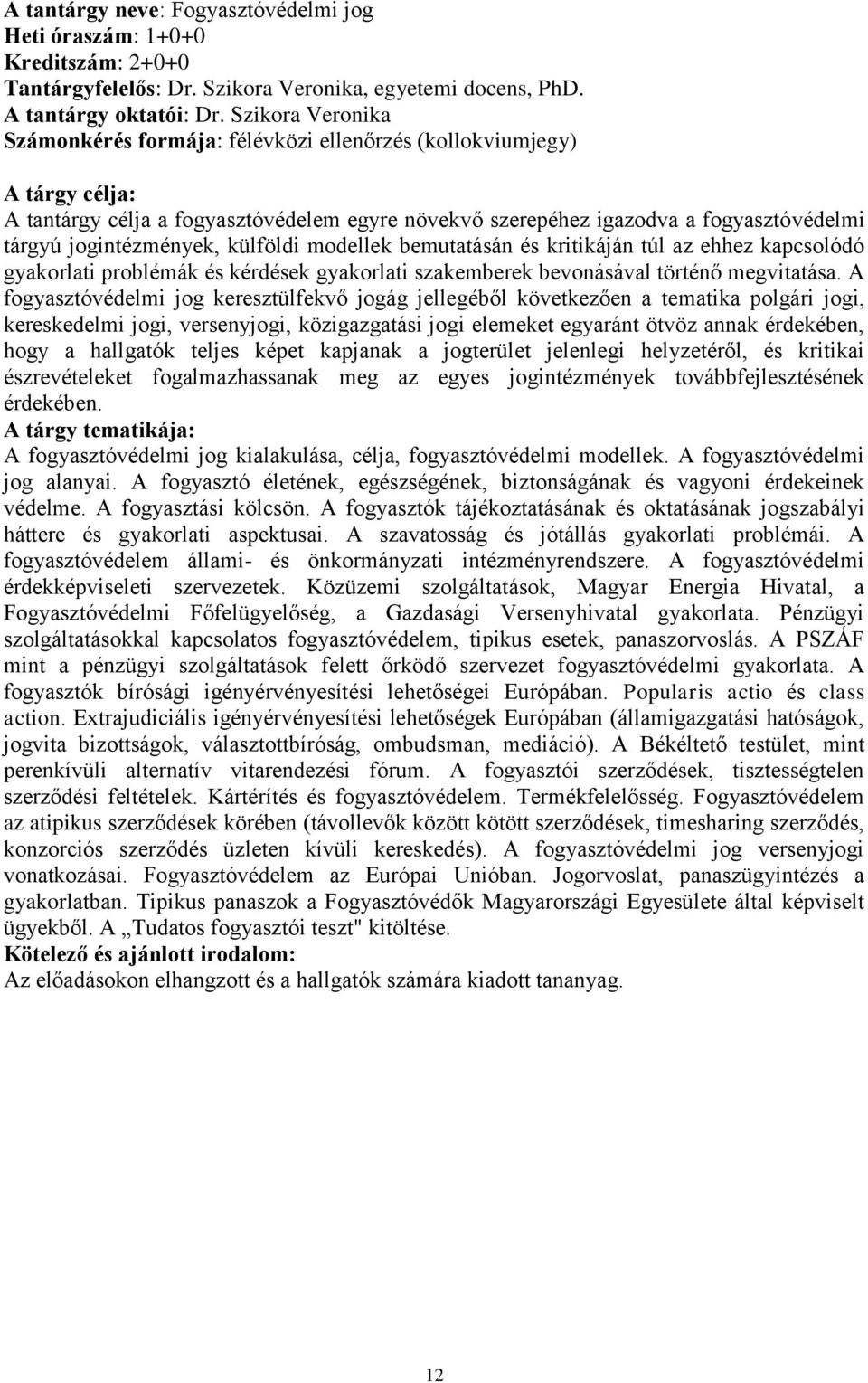 jogintézmények, külföldi modellek bemutatásán és kritikáján túl az ehhez kapcsolódó gyakorlati problémák és kérdések gyakorlati szakemberek bevonásával történő megvitatása.