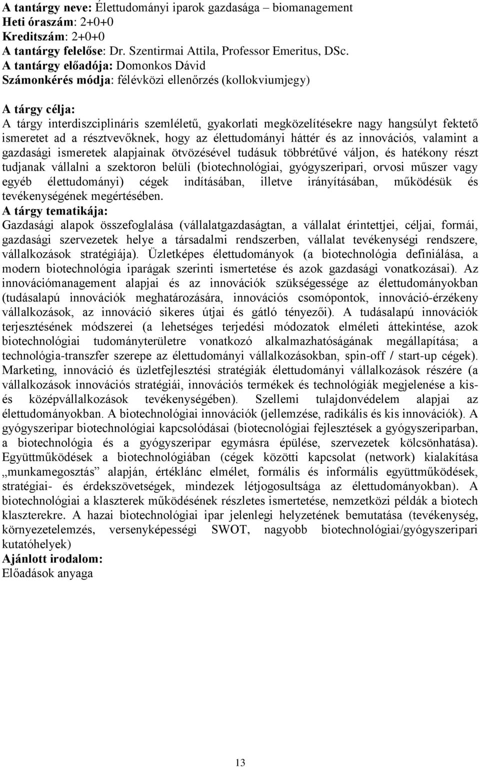 ismeretet ad a résztvevőknek, hogy az élettudományi háttér és az innovációs, valamint a gazdasági ismeretek alapjainak ötvözésével tudásuk többrétűvé váljon, és hatékony részt tudjanak vállalni a