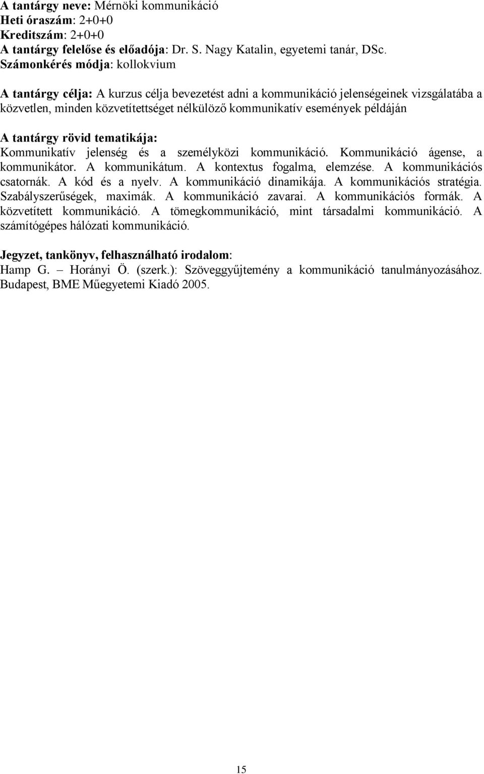 A tantárgy rövid tematikája: Kommunikatív jelenség és a személyközi kommunikáció. Kommunikáció ágense, a kommunikátor. A kommunikátum. A kontextus fogalma, elemzése. A kommunikációs csatornák.