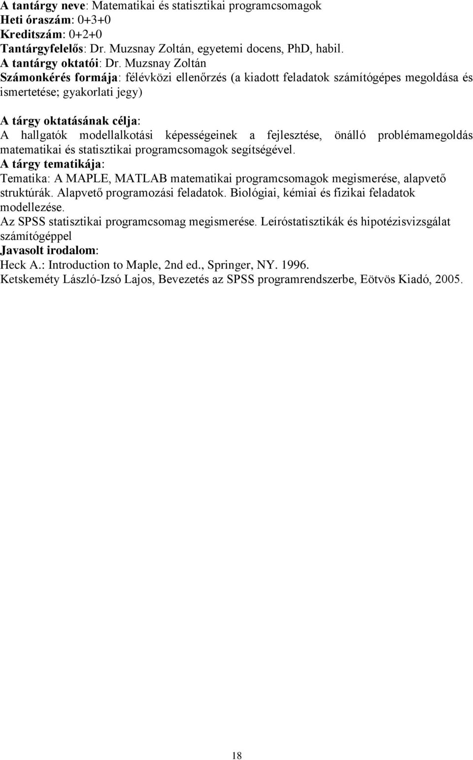 képességeinek a fejlesztése, önálló problémamegoldás matematikai és statisztikai programcsomagok segítségével.