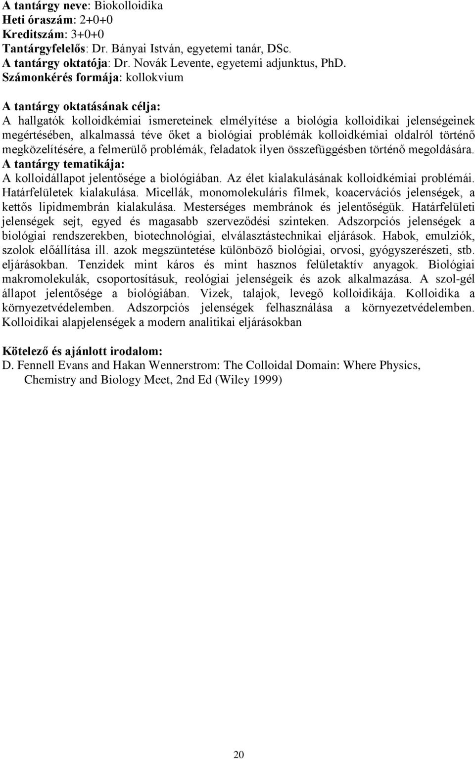 problémák kolloidkémiai oldalról történő megközelítésére, a felmerülő problémák, feladatok ilyen összefüggésben történő megoldására. A tantárgy tematikája: A kolloidállapot jelentősége a biológiában.
