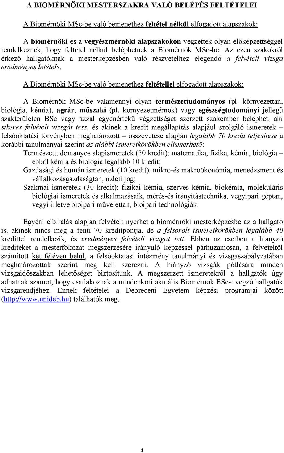 Az ezen szakokról érkező hallgatóknak a mesterképzésben való részvételhez elegendő a felvételi vizsga eredményes letétele.