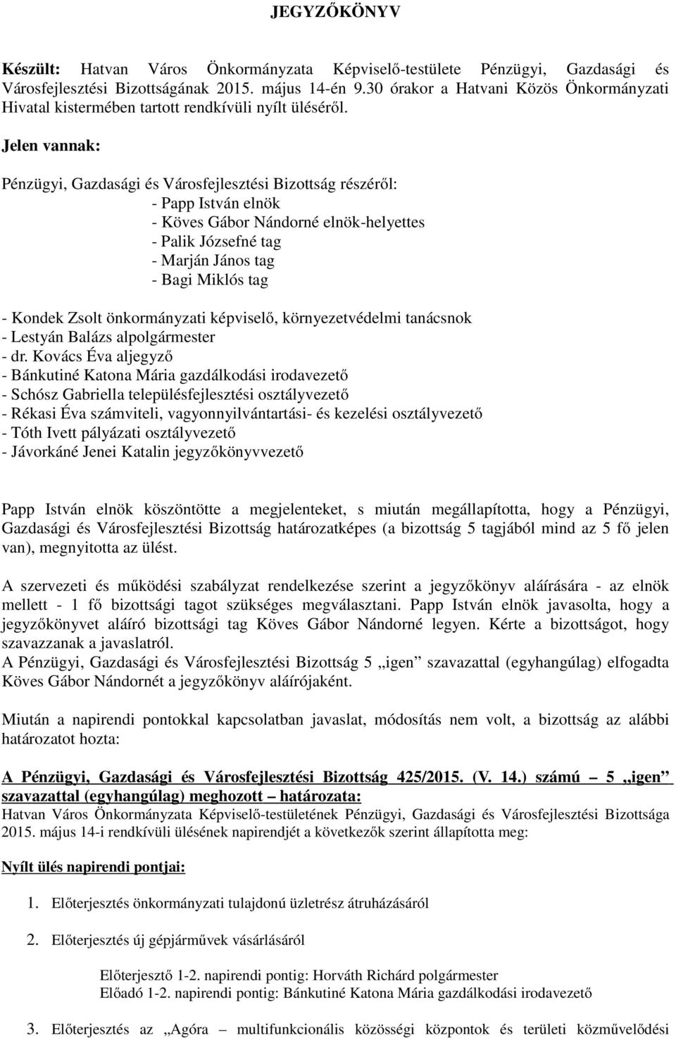 Jelen vannak: Pénzügyi, Gazdasági és Városfejlesztési Bizottság részéről: - Papp István elnök - Köves Gábor Nándorné elnök-helyettes - Palik Józsefné tag - Marján János tag - Bagi Miklós tag - Kondek