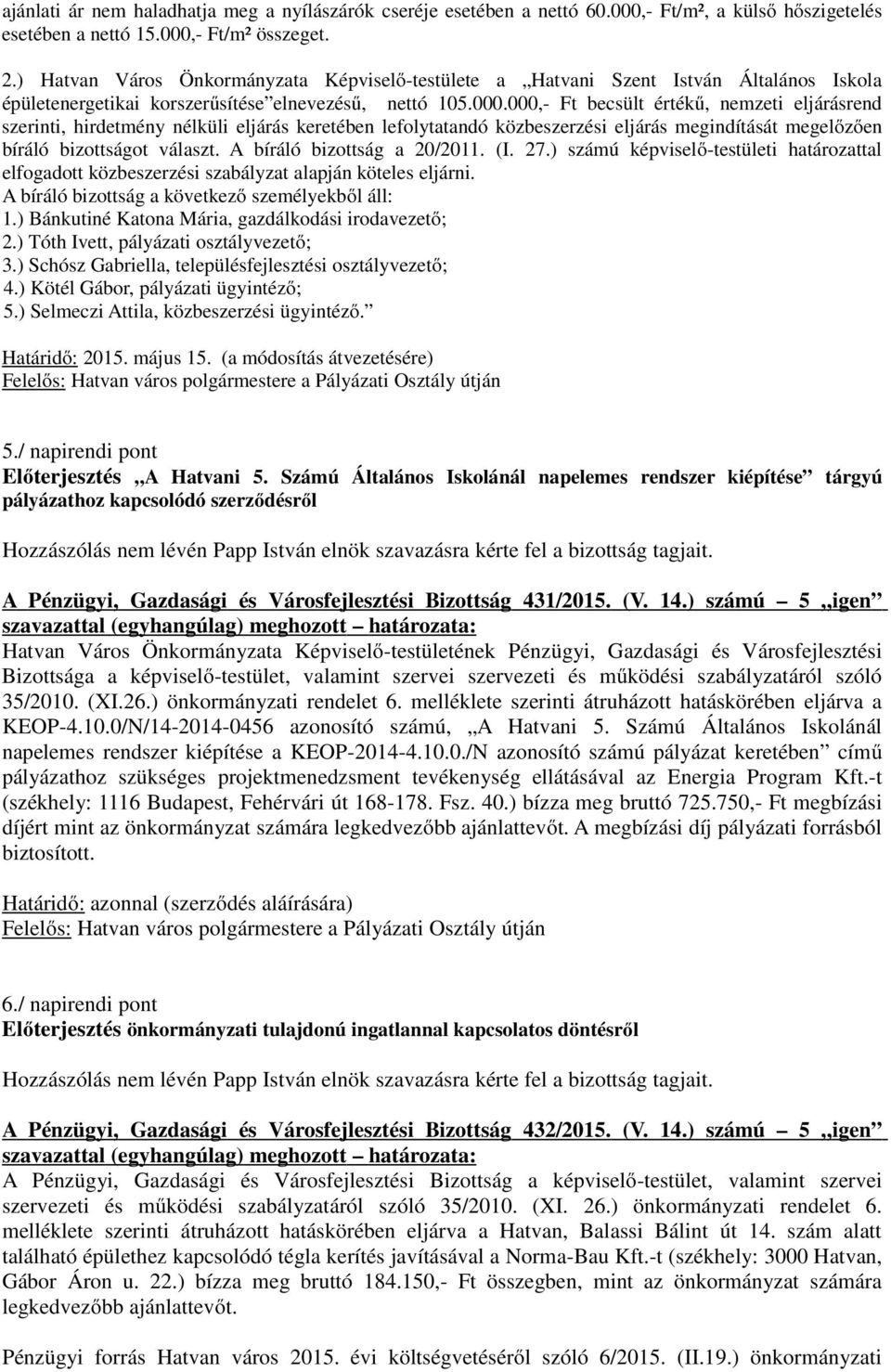 000,- Ft becsült értékű, nemzeti eljárásrend szerinti, hirdetmény nélküli eljárás keretében lefolytatandó közbeszerzési eljárás megindítását megelőzően bíráló bizottságot választ.