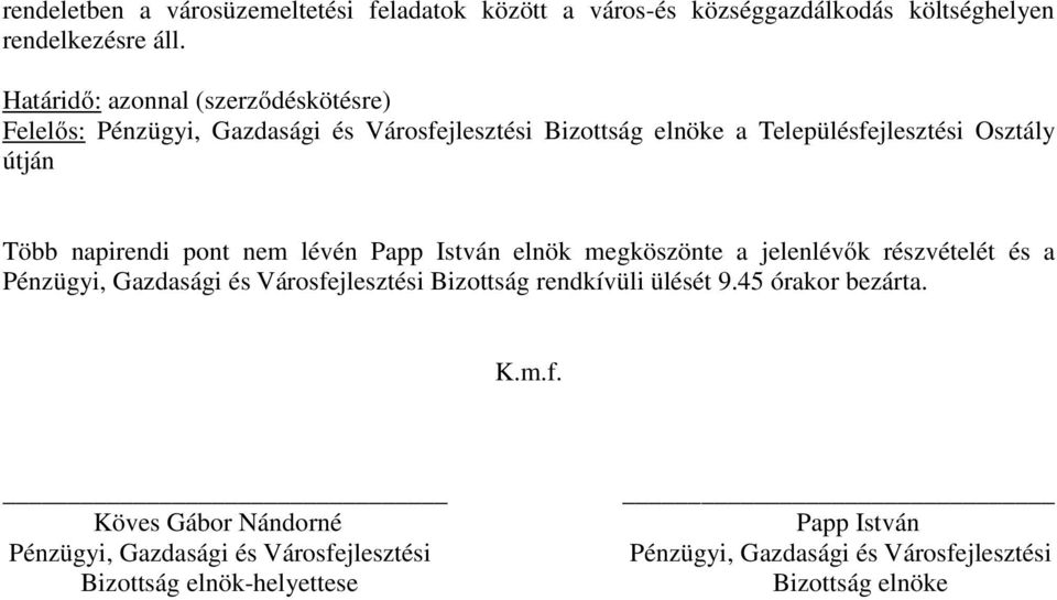 napirendi pont nem lévén Papp István elnök megköszönte a jelenlévők részvételét és a Pénzügyi, Gazdasági és Városfejlesztési Bizottság rendkívüli