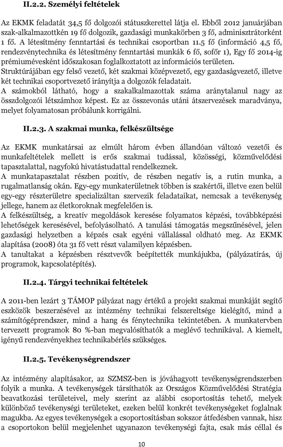 5 fő (információ 4,5 fő, rendezvénytechnika és létesítmény fenntartási munkák 6 fő, sofőr 1), Egy fő 2014-ig prémiumévesként időszakosan foglalkoztatott az információs területen.