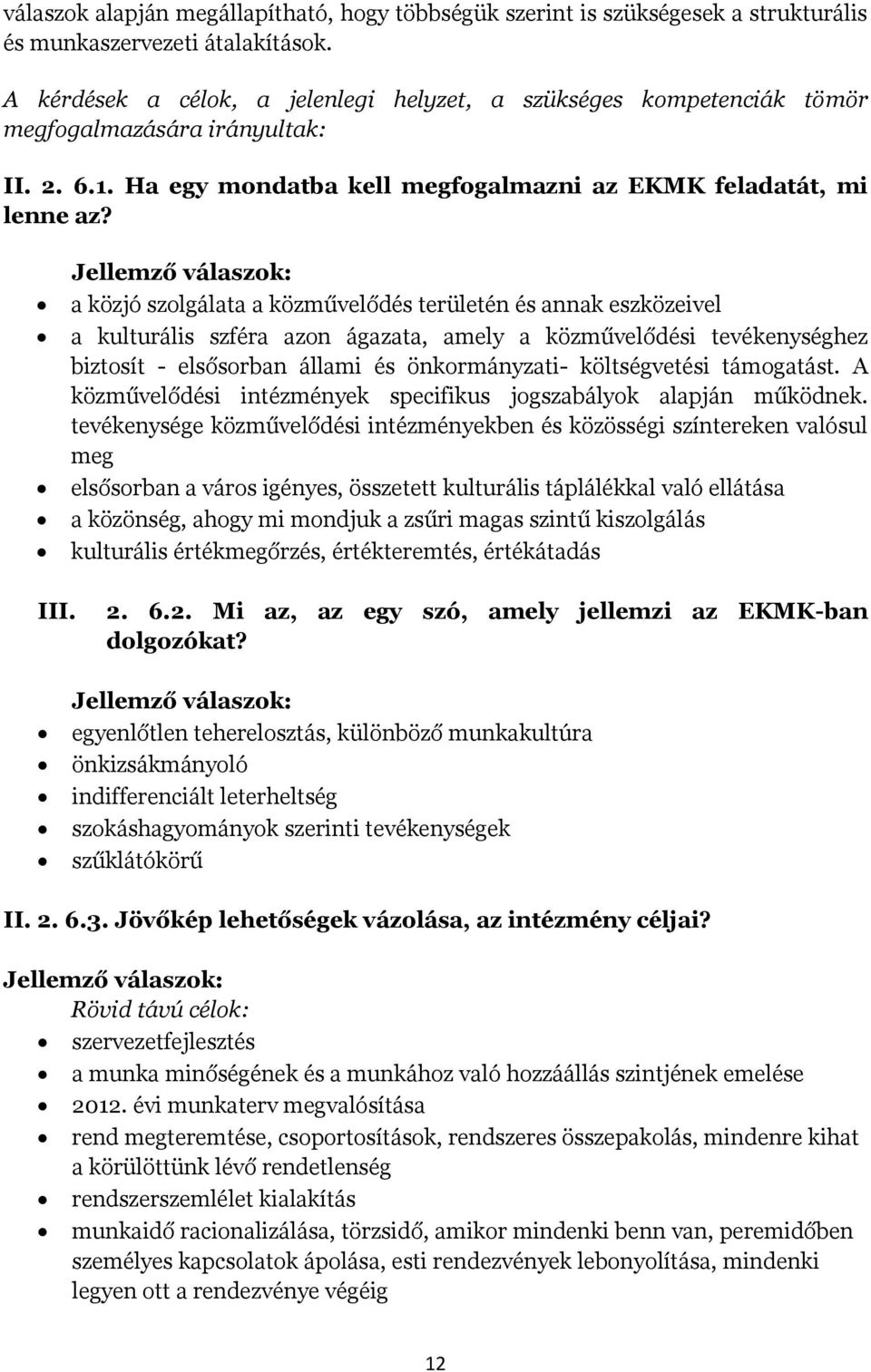 Jellemző válaszok: a közjó szolgálata a közművelődés területén és annak eszközeivel a kulturális szféra azon ágazata, amely a közművelődési tevékenységhez biztosít - elsősorban állami és