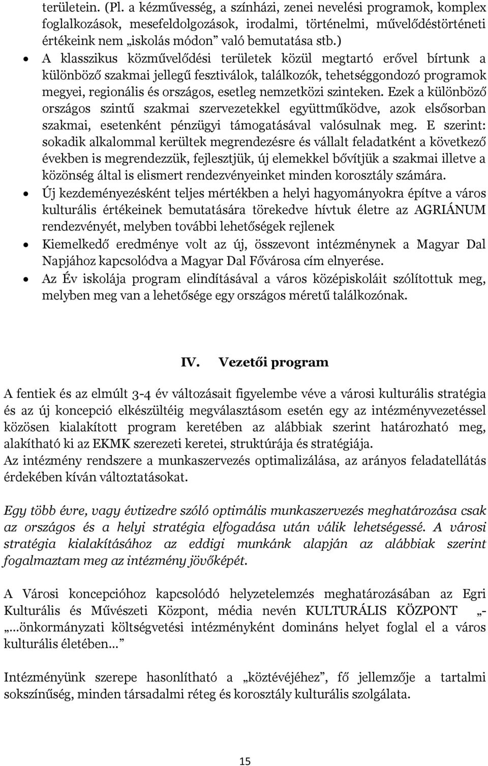 ) A klasszikus közművelődési területek közül megtartó erővel bírtunk a különböző szakmai jellegű fesztiválok, találkozók, tehetséggondozó programok megyei, regionális és országos, esetleg nemzetközi