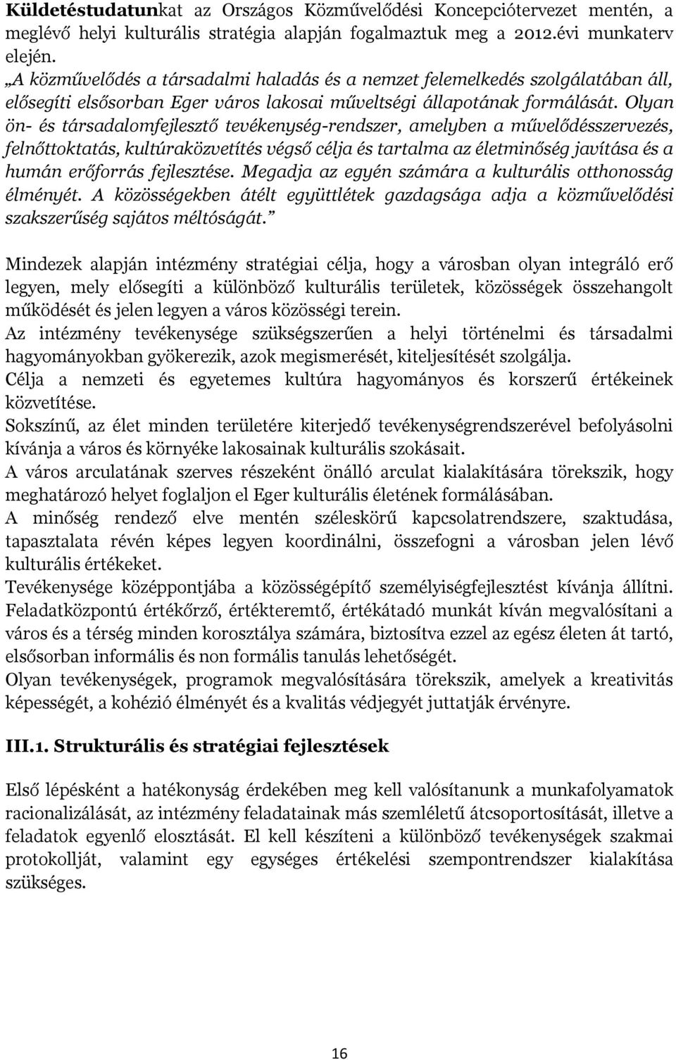 Olyan ön- és társadalomfejlesztő tevékenység-rendszer, amelyben a művelődésszervezés, felnőttoktatás, kultúraközvetítés végső célja és tartalma az életminőség javítása és a humán erőforrás