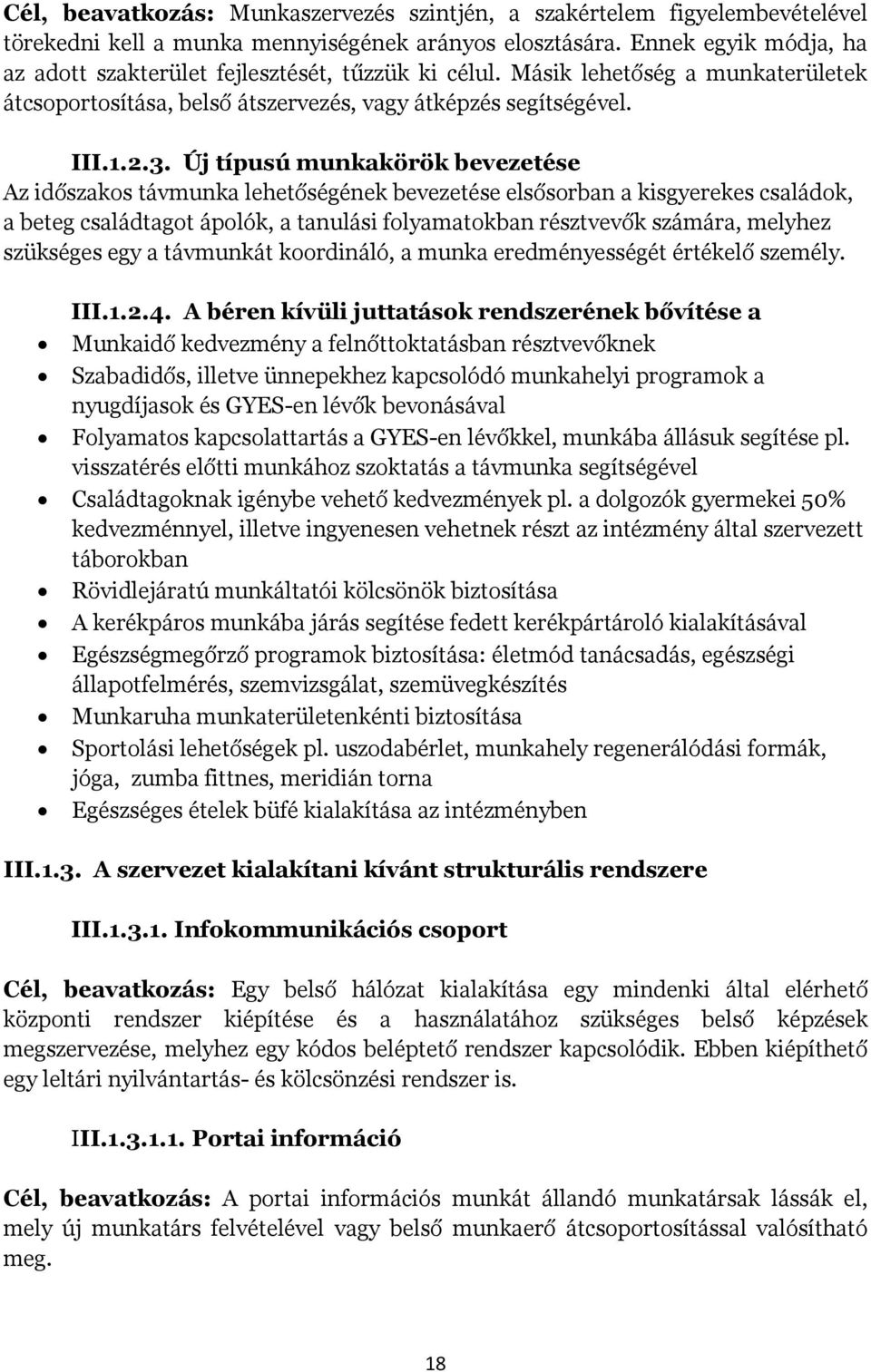 Új típusú munkakörök bevezetése Az időszakos távmunka lehetőségének bevezetése elsősorban a kisgyerekes családok, a beteg családtagot ápolók, a tanulási folyamatokban résztvevők számára, melyhez