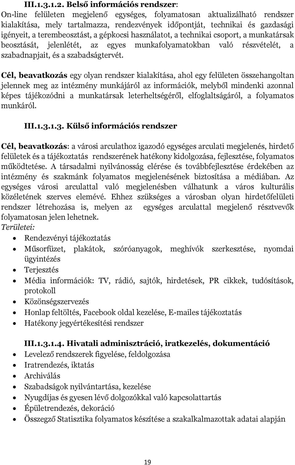 terembeosztást, a gépkocsi használatot, a technikai csoport, a munkatársak beosztását, jelenlétét, az egyes munkafolyamatokban való részvételét, a szabadnapjait, és a szabadságtervét.